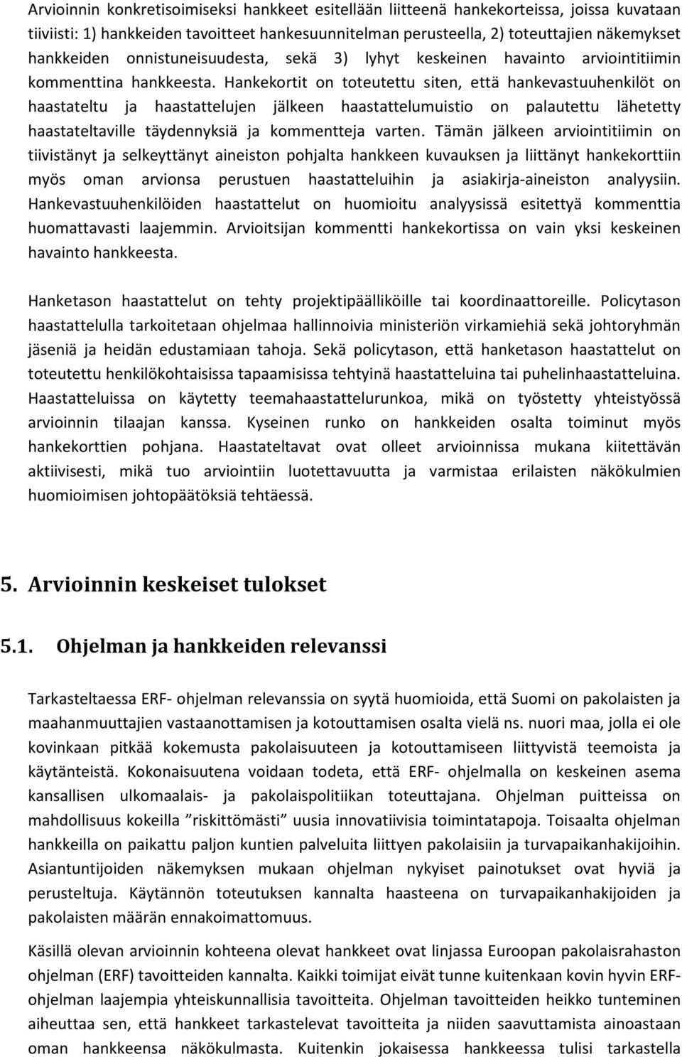 Hankekortit on toteutettu siten, että hankevastuuhenkilöt on haastateltu ja haastattelujen jälkeen haastattelumuistio on palautettu lähetetty haastateltaville täydennyksiä ja kommentteja varten.