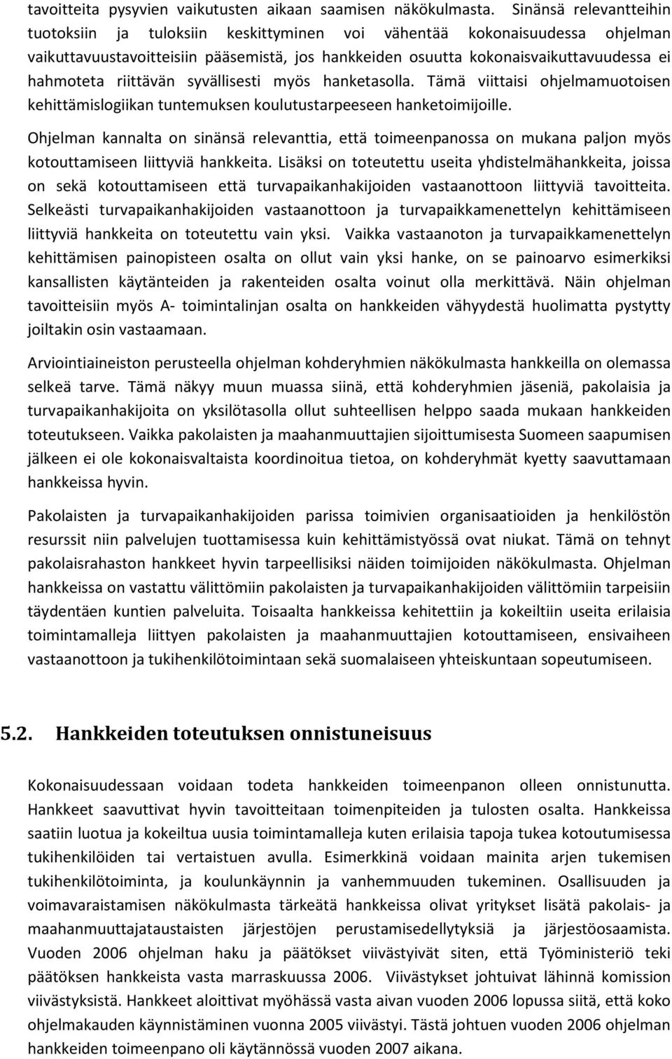 riittävän syvällisesti myös hanketasolla. Tämä viittaisi ohjelmamuotoisen kehittämislogiikan tuntemuksen koulutustarpeeseen hanketoimijoille.