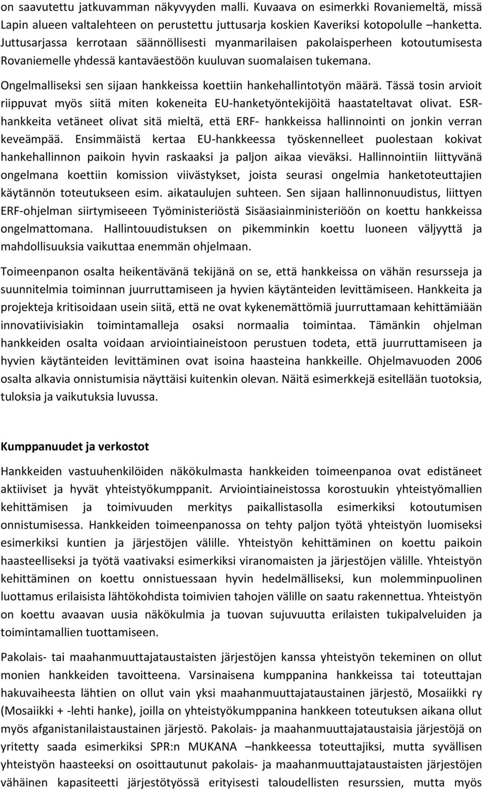 Ongelmalliseksi sen sijaan hankkeissa koettiin hankehallintotyön määrä. Tässä tosin arvioit riippuvat myös siitä miten kokeneita EU-hanketyöntekijöitä haastateltavat olivat.