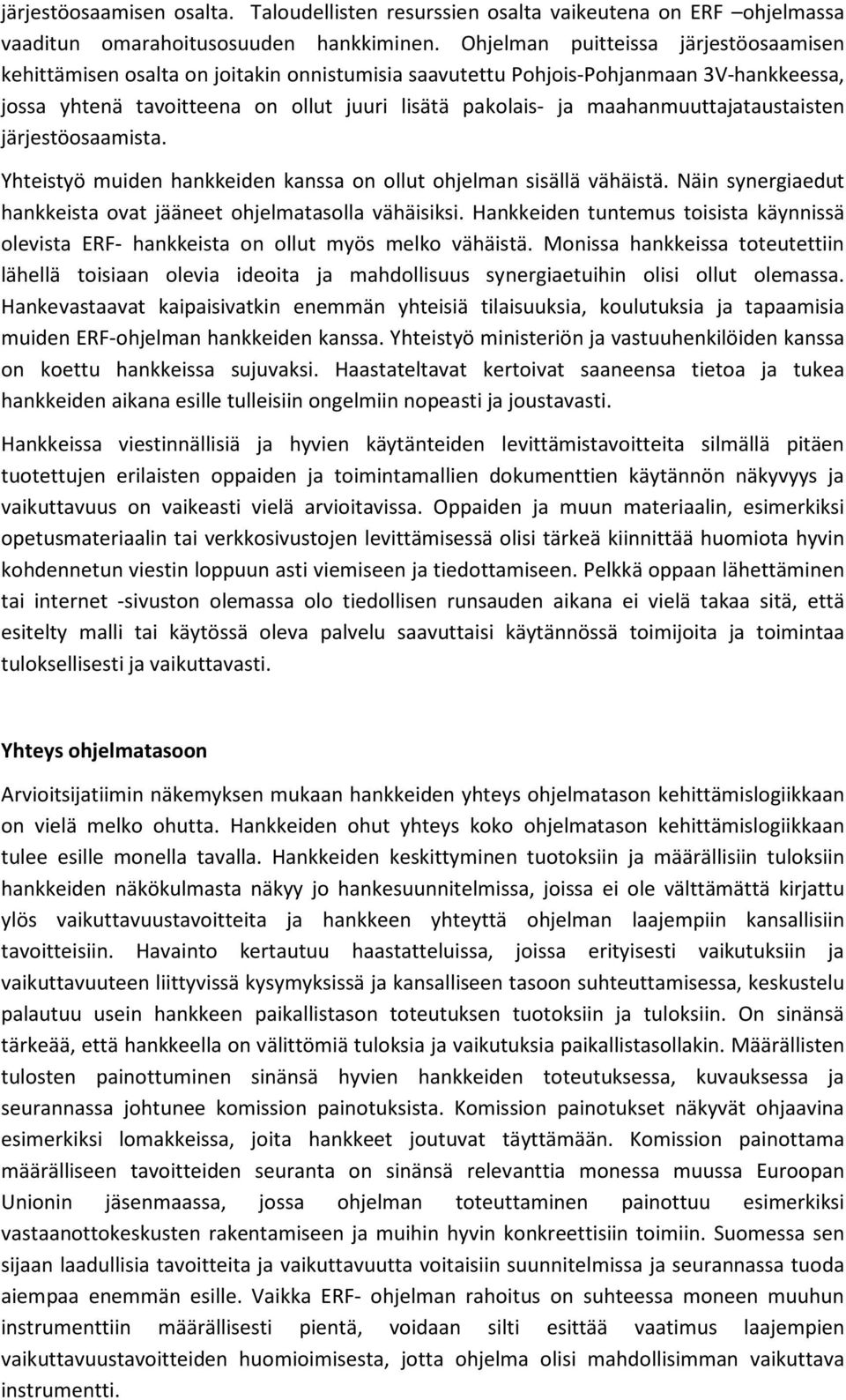 maahanmuuttajataustaisten järjestöosaamista. Yhteistyö muiden hankkeiden kanssa on ollut ohjelman sisällä vähäistä. Näin synergiaedut hankkeista ovat jääneet ohjelmatasolla vähäisiksi.