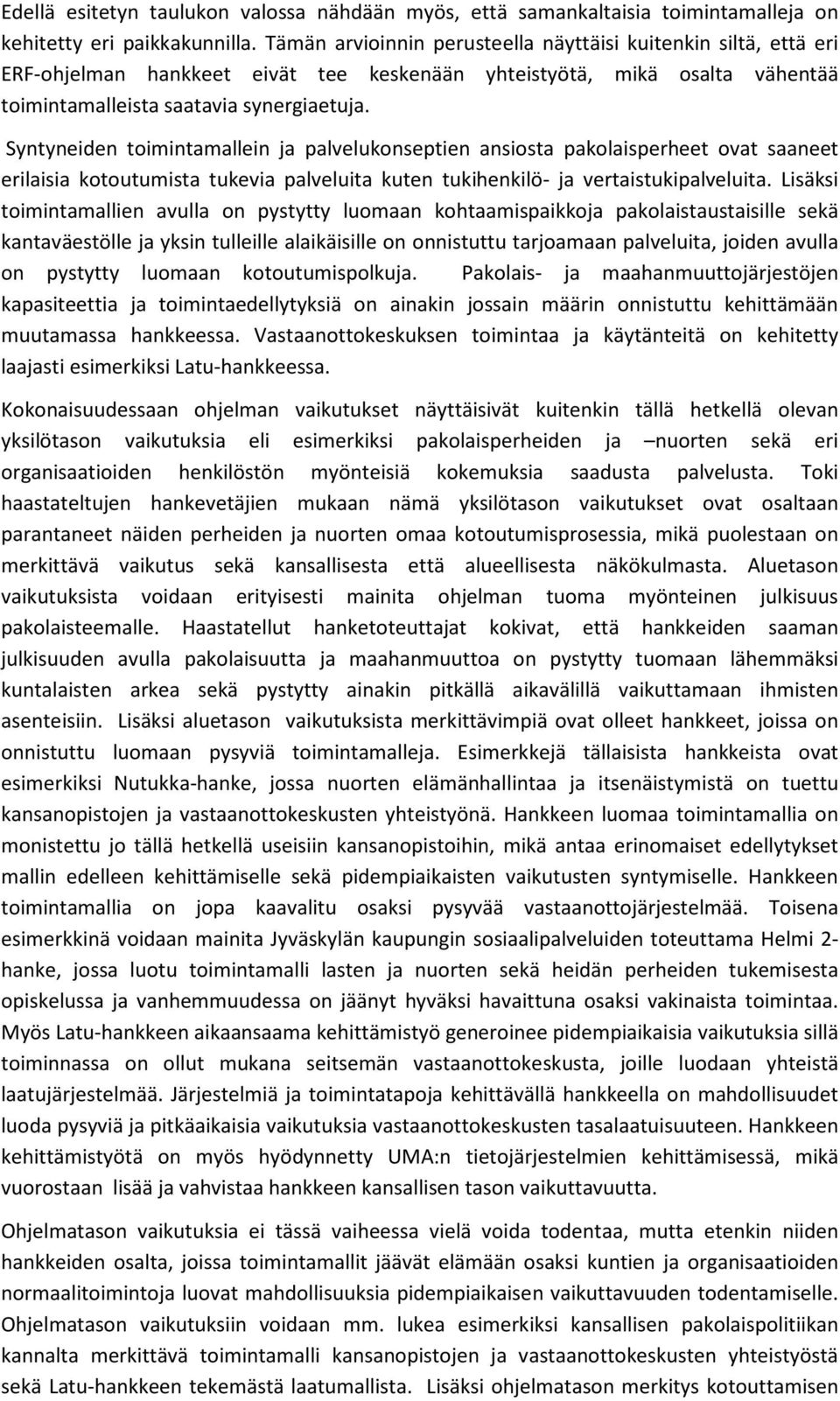 Syntyneiden toimintamallein ja palvelukonseptien ansiosta pakolaisperheet ovat saaneet erilaisia kotoutumista tukevia palveluita kuten tukihenkilö- ja vertaistukipalveluita.