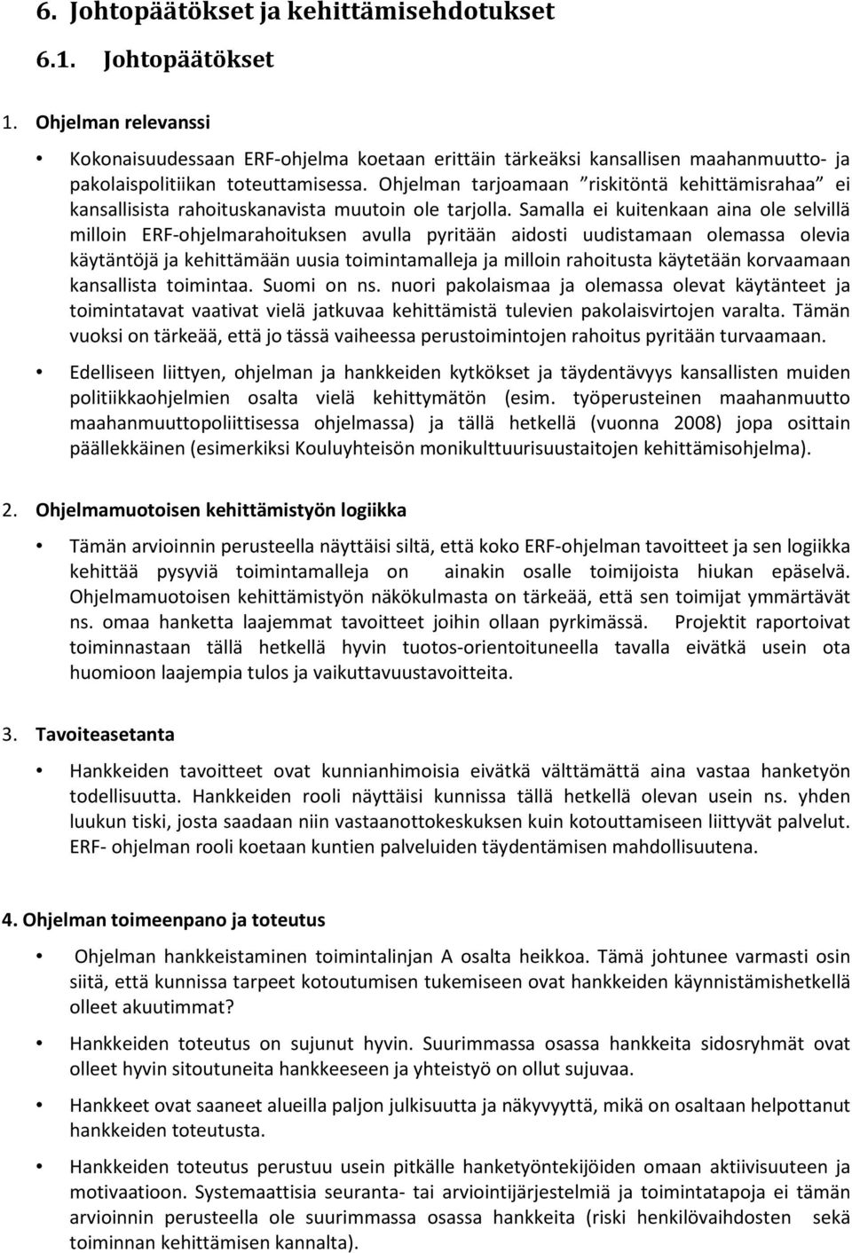 Ohjelman tarjoamaan riskitöntä kehittämisrahaa ei kansallisista rahoituskanavista muutoin ole tarjolla.
