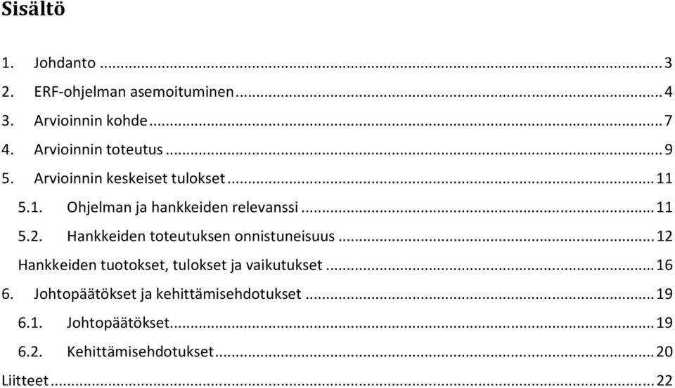 .. 11 5.2. Hankkeiden toteutuksen onnistuneisuus... 12 Hankkeiden tuotokset, tulokset ja vaikutukset.