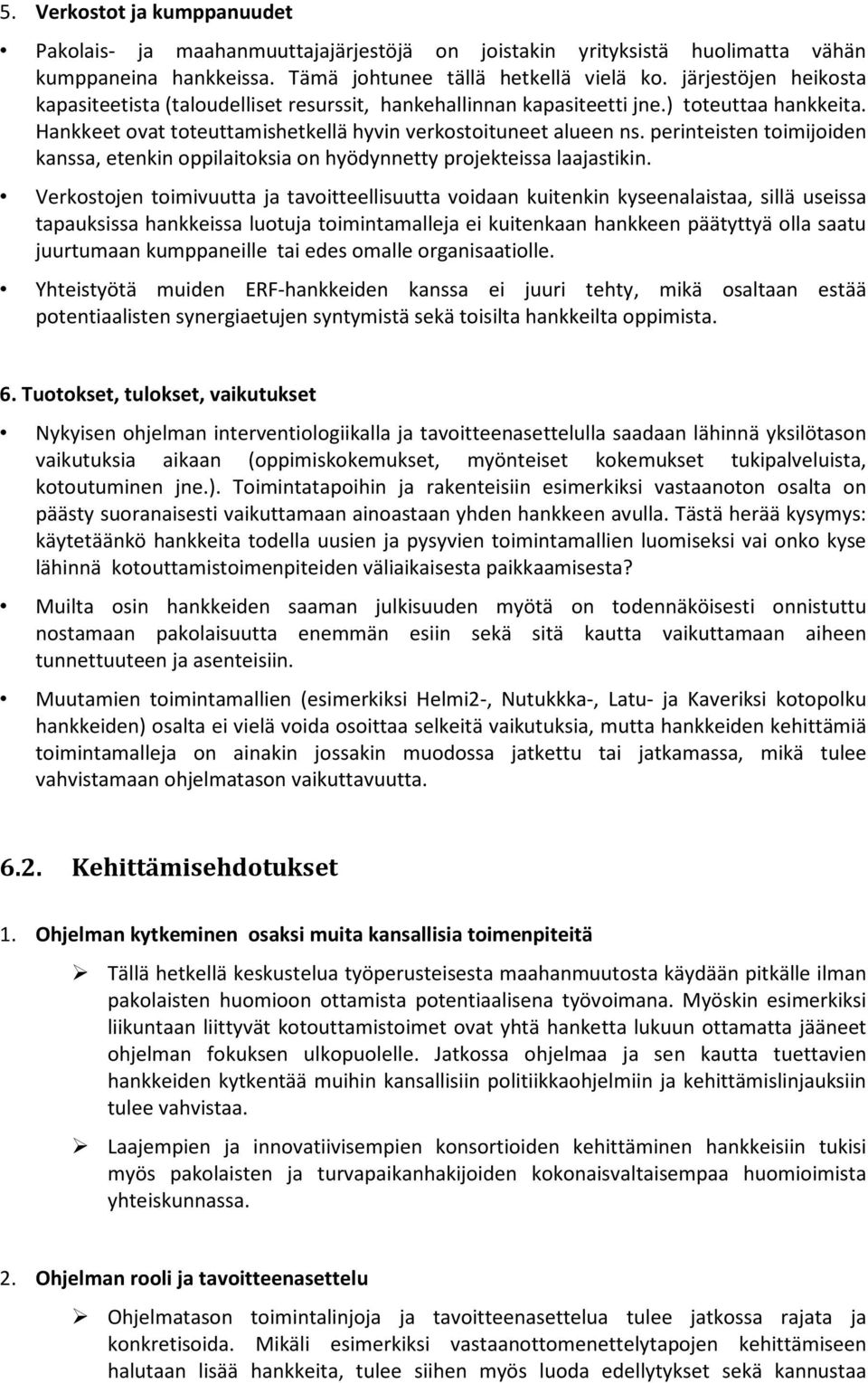 perinteisten toimijoiden kanssa, etenkin oppilaitoksia on hyödynnetty projekteissa laajastikin.