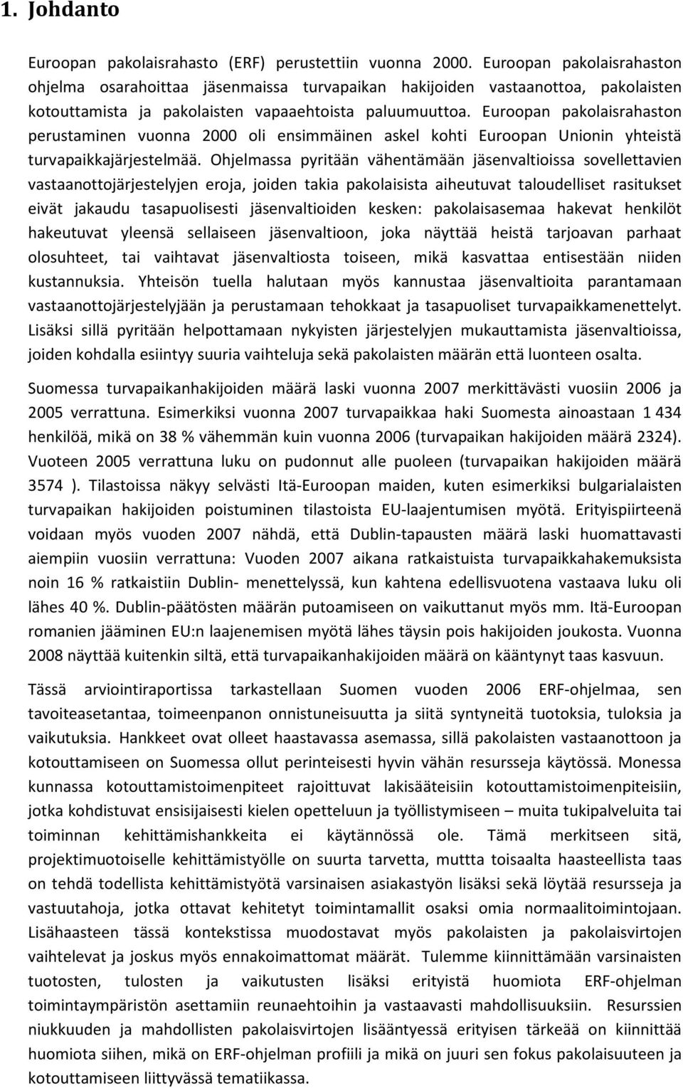 Euroopan pakolaisrahaston perustaminen vuonna 2000 oli ensimmäinen askel kohti Euroopan Unionin yhteistä turvapaikkajärjestelmää.