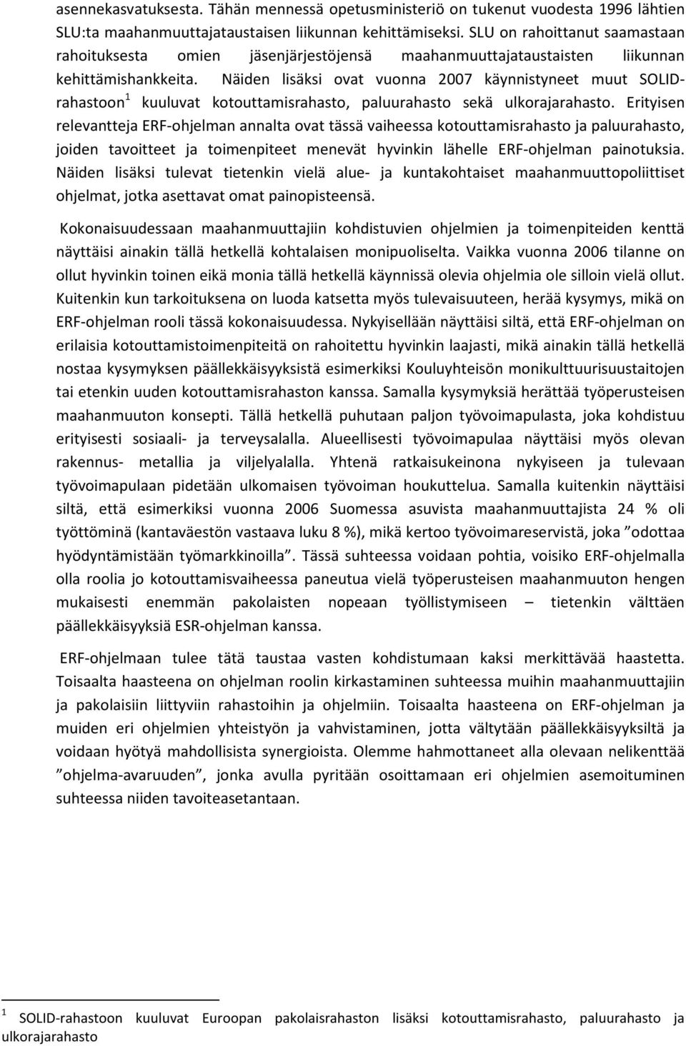 Näiden lisäksi ovat vuonna 2007 käynnistyneet muut SOLIDrahastoon 1 kuuluvat kotouttamisrahasto, paluurahasto sekä ulkorajarahasto.