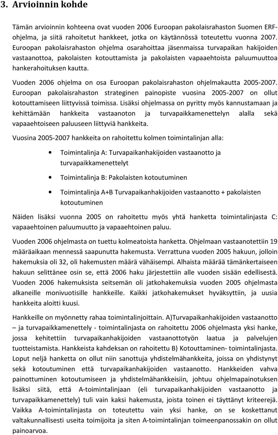 Vuoden 2006 ohjelma on osa Euroopan pakolaisrahaston ohjelmakautta 2005-2007. Euroopan pakolaisrahaston strateginen painopiste vuosina 2005-2007 on ollut kotouttamiseen liittyvissä toimissa.
