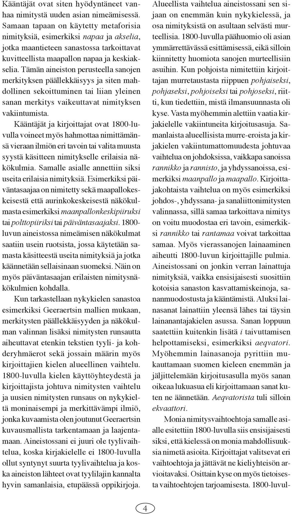 Tämän aineiston perusteella sanojen merkityksen päällekkäisyys ja siten mahdollinen sekoittuminen tai liian yleinen sanan merkitys vaikeuttavat nimityksen vakiintumista.