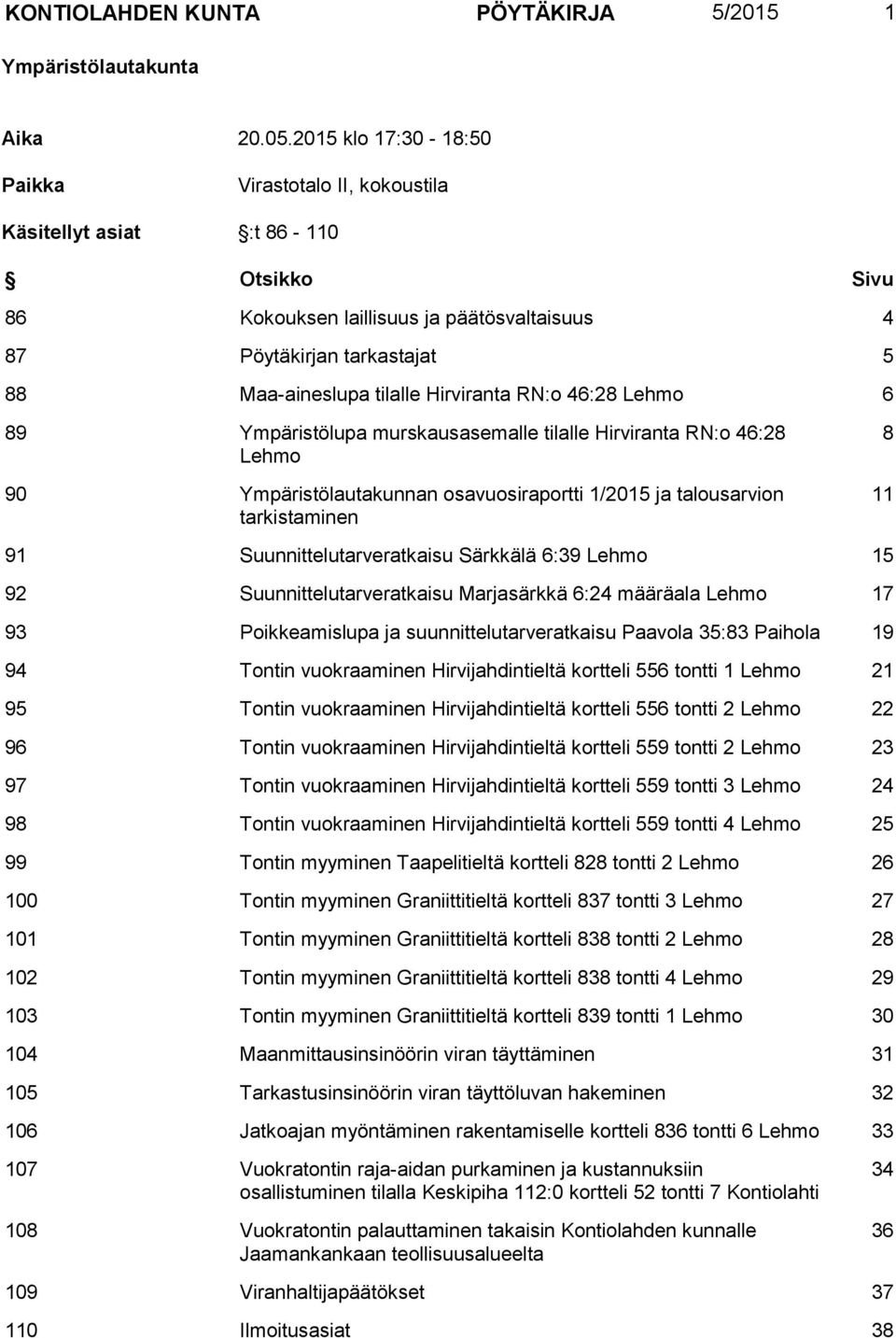 Hirviranta RN:o 46:28 Lehmo 6 89 Ympäristölupa murskausasemalle tilalle Hirviranta RN:o 46:28 Lehmo 90 Ympäristölautakunnan osavuosiraportti 1/2015 ja talousarvion tarkistaminen 8 11 91