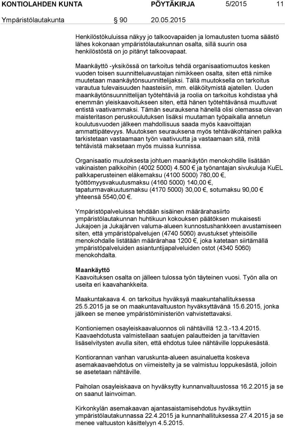 Maankäyttö -yksikössä on tarkoitus tehdä organisaatiomuutos kesken vuoden toisen suunnitteluavustajan nimikkeen osalta, siten että nimike muutetaan maankäytönsuunnittelijaksi.