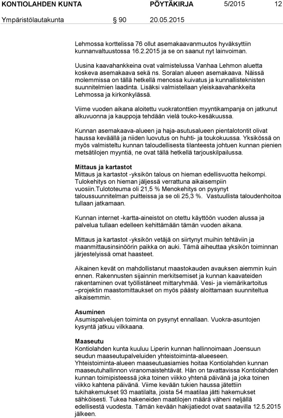 Näissä molemmissa on tällä hetkellä menossa kuivatus ja kunnallisteknisten suunnitelmien laadinta. Lisäksi valmistellaan yleiskaavahankkeita Lehmossa ja kirkonkylässä.