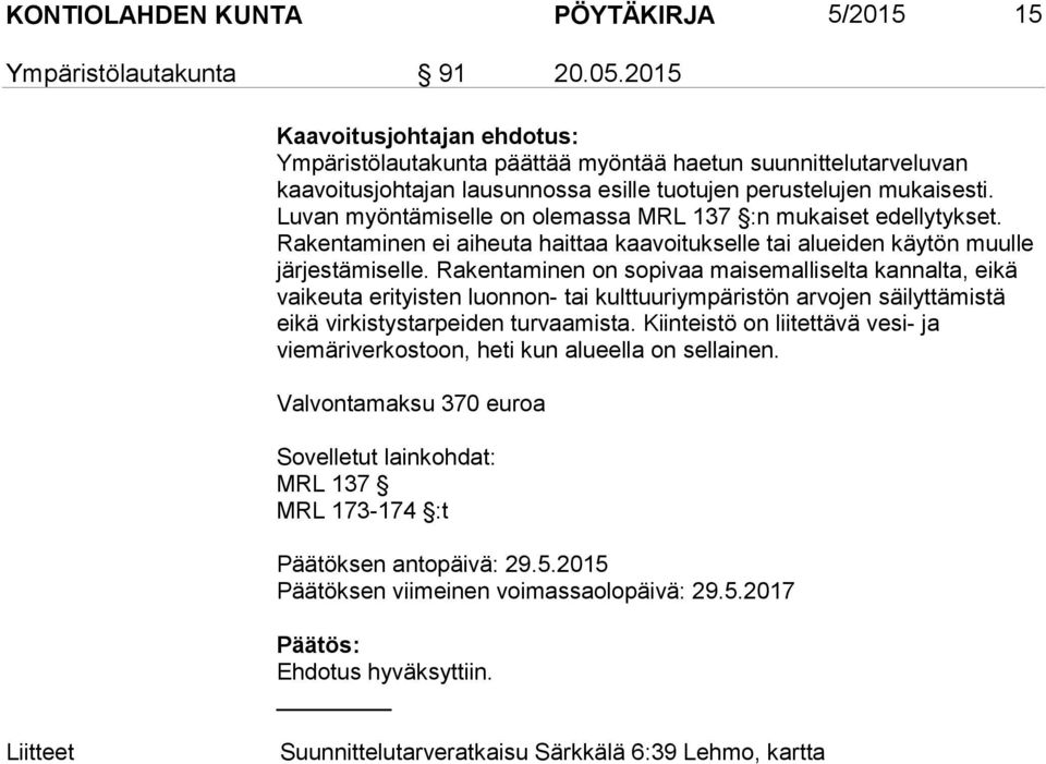 Luvan myöntämiselle on olemassa MRL 137 :n mukaiset edellytykset. Rakentaminen ei aiheuta haittaa kaavoitukselle tai alueiden käytön muulle järjestämiselle.