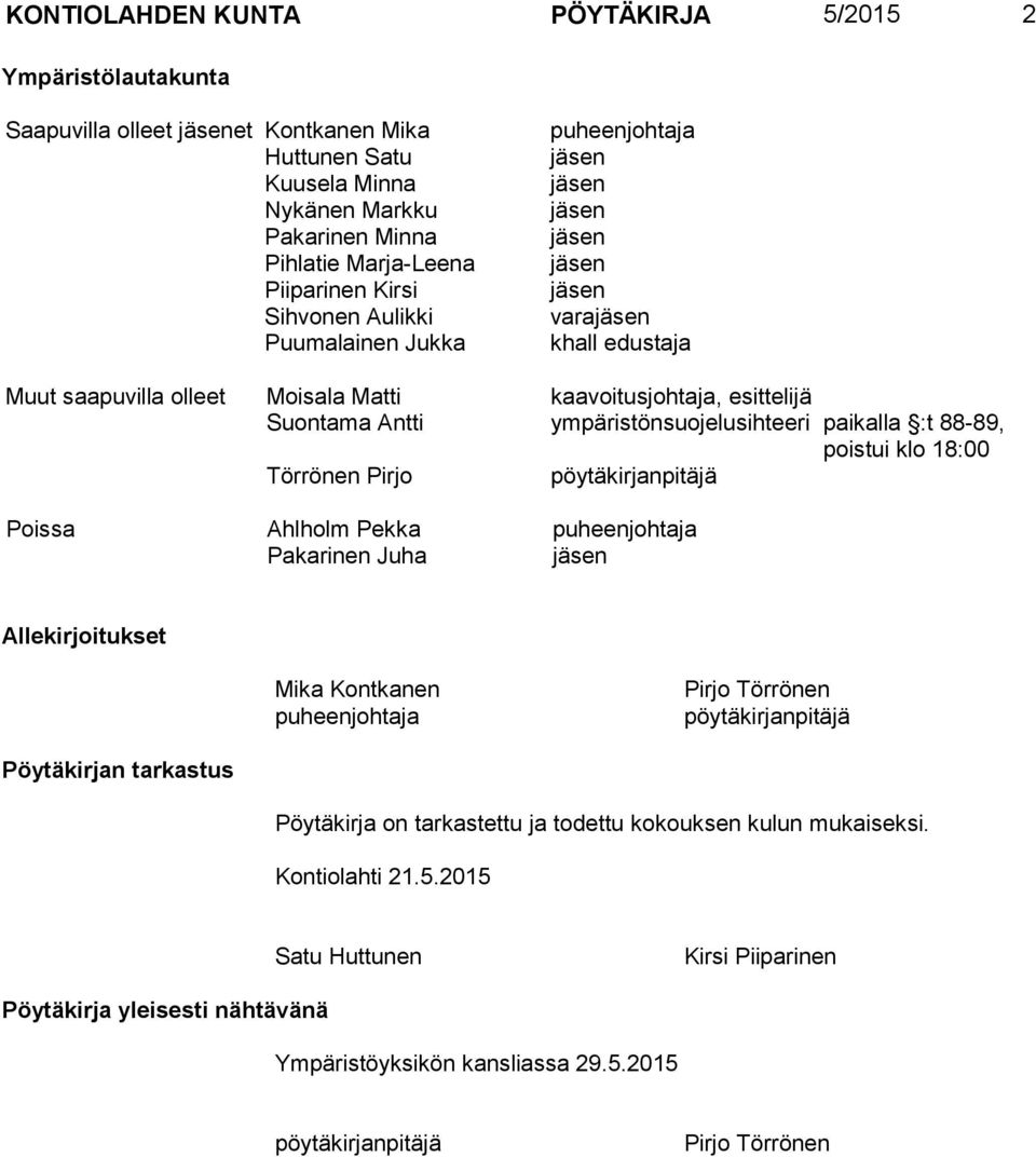 ympäristönsuojelusihteeri paikalla :t 88-89, poistui klo 18:00 Törrönen Pirjo pöytäkirjanpitäjä Poissa Ahlholm Pekka puheenjohtaja Pakarinen Juha jäsen Allekirjoitukset Mika Kontkanen puheenjohtaja