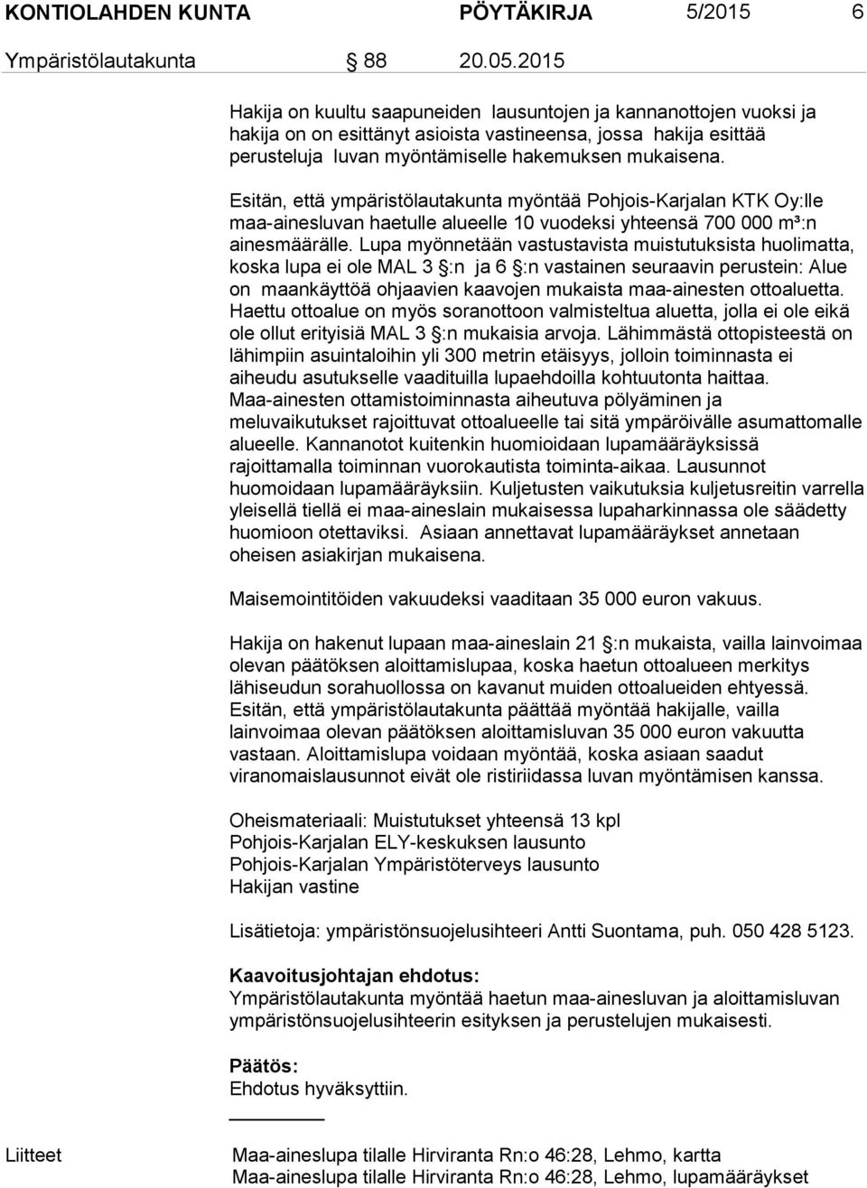 Esitän, että ympäristölautakunta myöntää Pohjois-Karjalan KTK Oy:lle maa-ainesluvan haetulle alueelle 10 vuodeksi yhteensä 700 000 m³:n ainesmäärälle.