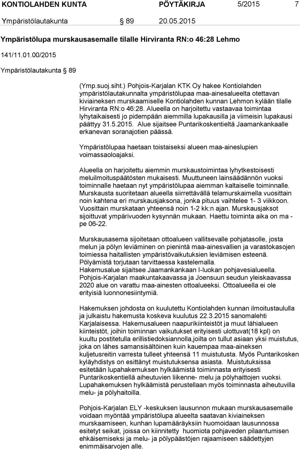 46:28. Alueella on harjoitettu vastaavaa toimintaa lyhytaikaisesti jo pidempään aiemmilla lupakausilla ja viimeisin lupakausi päättyy 31.5.2015.