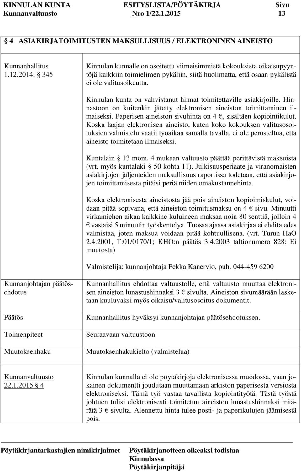 Kinnulan kunta on vahvistanut hinnat toimitettaville asiakirjoille. Hinnastoon on kuitenkin jätetty elektronisen aineiston toimittaminen ilmaiseksi.