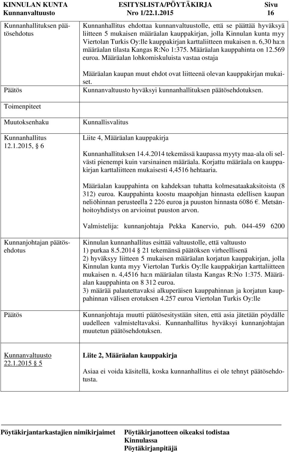 kauppakirjan karttaliitteen mukaisen n. 6,30 ha:n määräalan tilasta Kangas R:No 1:375. Määräalan kauppahinta on 12.569 euroa.