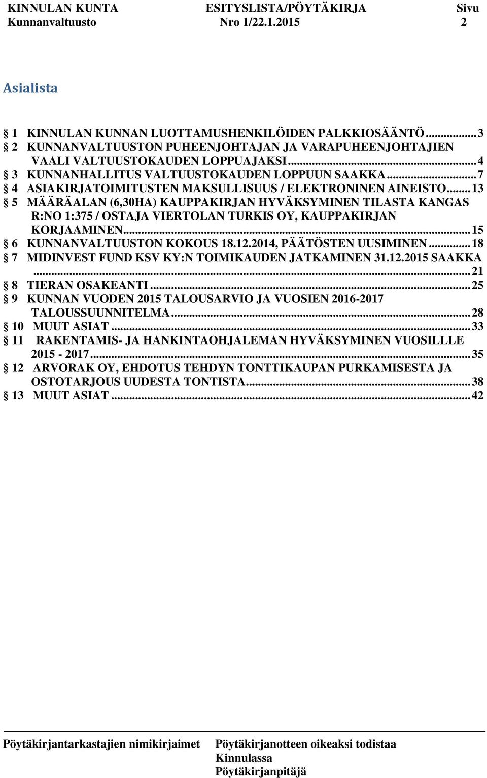 .. 13 5 MÄÄRÄALAN (6,30HA) KAUPPAKIRJAN HYVÄKSYMINEN TILASTA KANGAS R:NO 1:375 / OSTAJA VIERTOLAN TURKIS OY, KAUPPAKIRJAN KORJAAMINEN... 15 6 KUNNANVALTUUSTON KOKOUS 18.12.2014, PÄÄTÖSTEN UUSIMINEN.