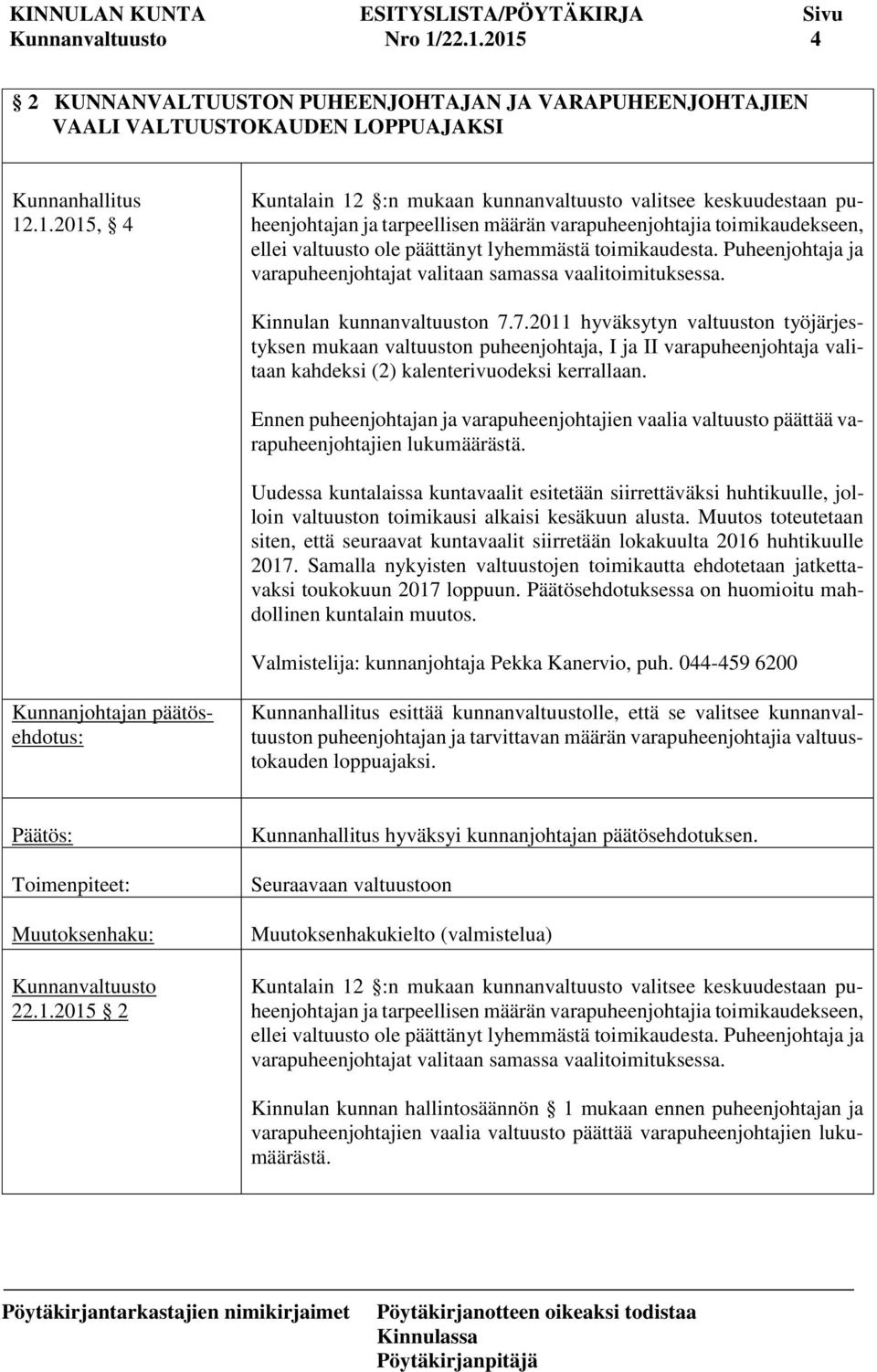 tarpeellisen määrän varapuheenjohtajia toimikaudekseen, ellei valtuusto ole päättänyt lyhemmästä toimikaudesta. Puheenjohtaja ja varapuheenjohtajat valitaan samassa vaalitoimituksessa.