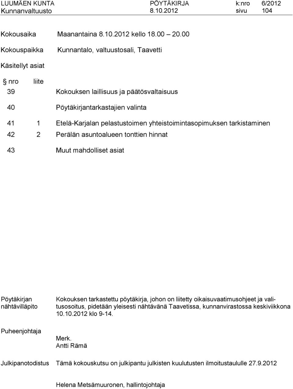 pelastustoimen yhteistoimintasopimuksen tarkistaminen 42 2 Perälän asuntoalueen tonttien hinnat 43 Muut mahdolliset asiat Pöytäkirjan nähtävilläpito Kokouksen tarkastettu