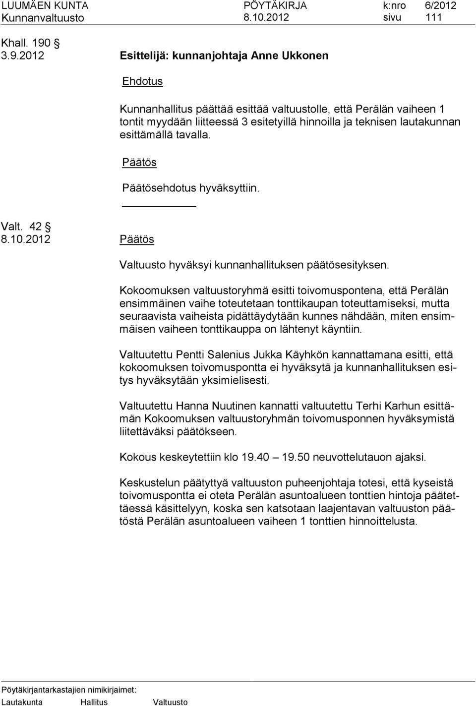 esittämällä tavalla. Päätös Valt. 42 Päätös Päätösehdotus hyväksyttiin. Valtuusto hyväksyi kunnanhallituksen päätösesityksen.