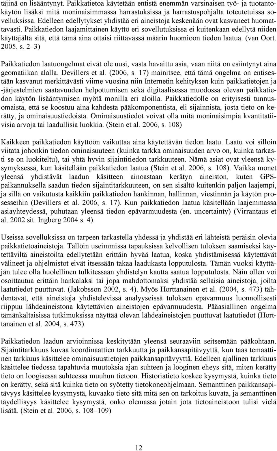 Paikkatiedon laajamittainen käyttö eri sovellutuksissa ei kuitenkaan edellytä niiden käyttäjältä sitä, että tämä aina ottaisi riittävässä määrin huomioon tiedon laatua. (van Oort. 2005, s.