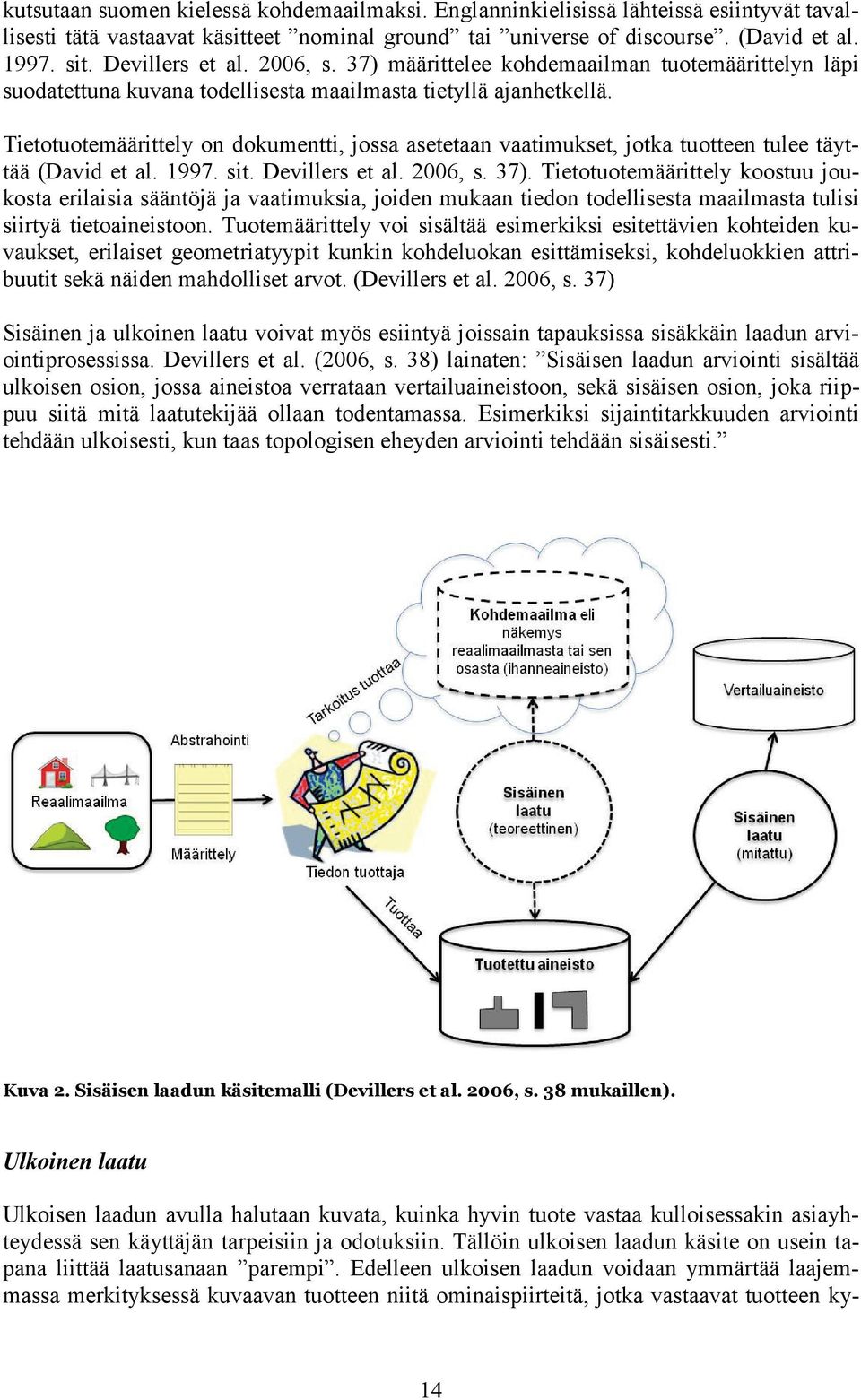 Tietotuotemäärittely on dokumentti, jossa asetetaan vaatimukset, jotka tuotteen tulee täyttää (David et al. 1997. sit. Devillers et al. 2006, s. 37).