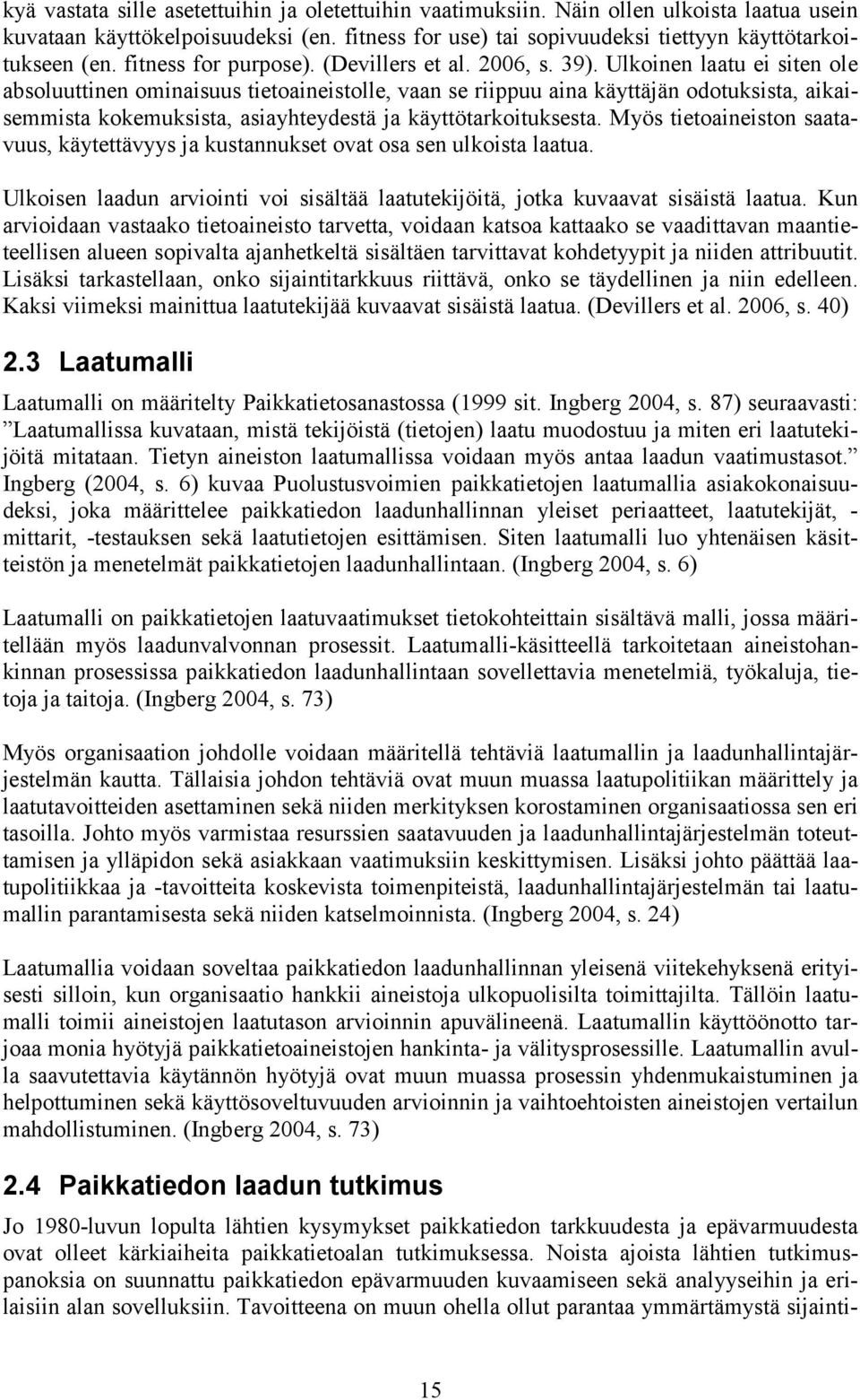 Ulkoinen laatu ei siten ole absoluuttinen ominaisuus tietoaineistolle, vaan se riippuu aina käyttäjän odotuksista, aikaisemmista kokemuksista, asiayhteydestä ja käyttötarkoituksesta.