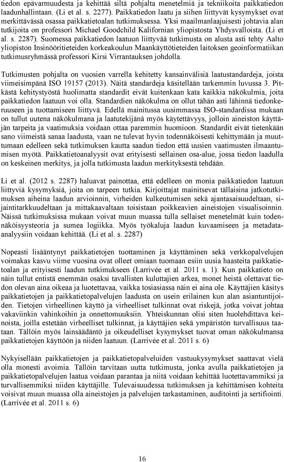 Yksi maailmanlaajuisesti johtavia alan tutkijoita on professori Michael Goodchild Kalifornian yliopistosta Yhdysvalloista. (Li et al. s. 2287).