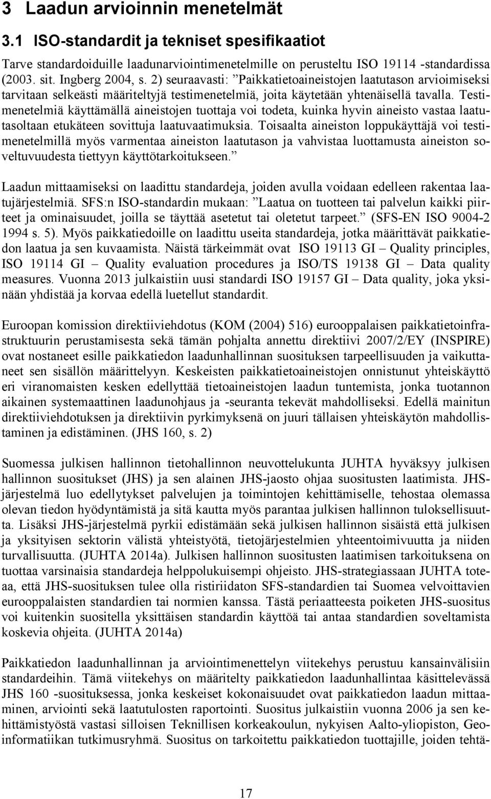 Testimenetelmiä käyttämällä aineistojen tuottaja voi todeta, kuinka hyvin aineisto vastaa laatutasoltaan etukäteen sovittuja laatuvaatimuksia.