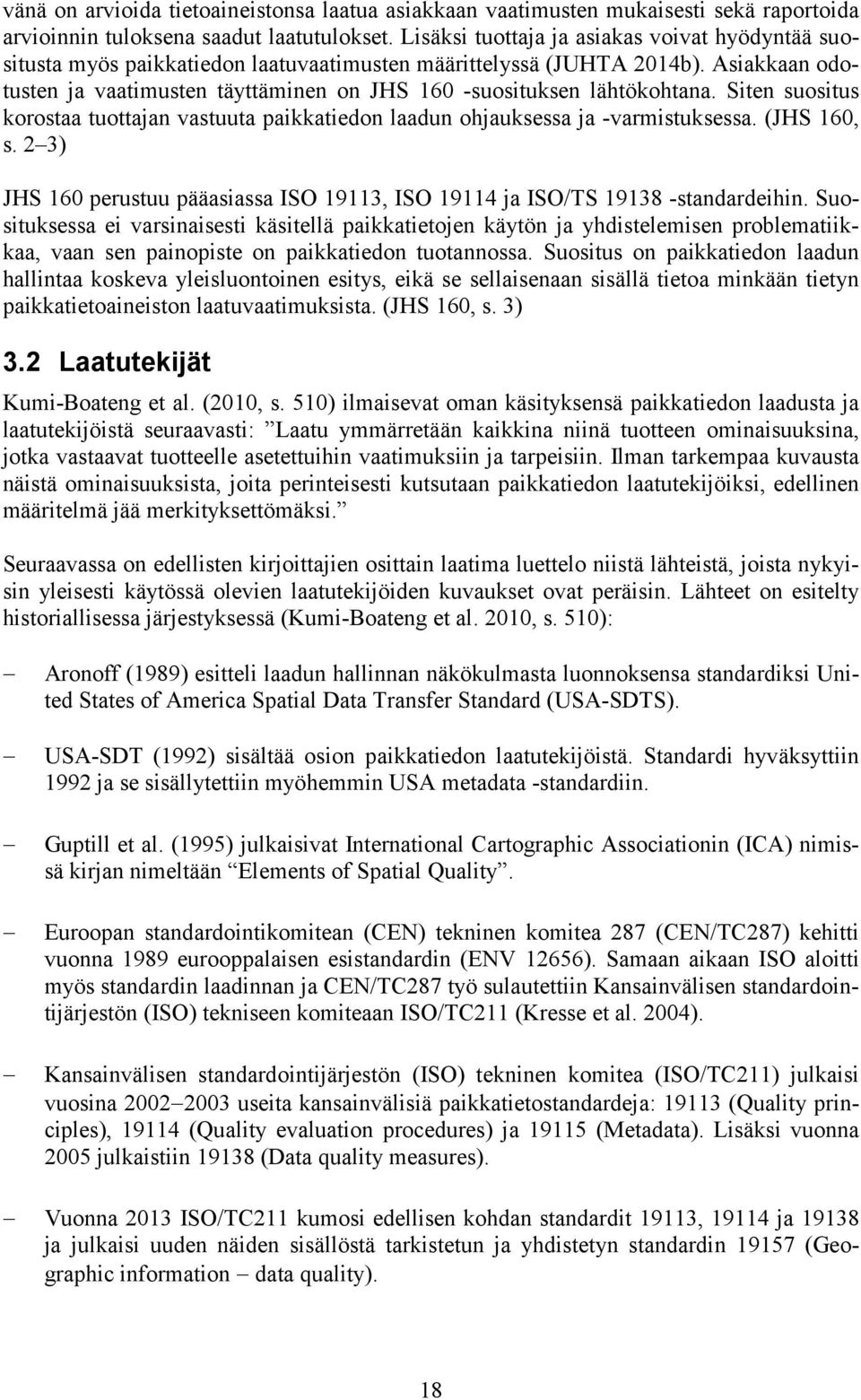 Asiakkaan odotusten ja vaatimusten täyttäminen on JHS 160 -suosituksen lähtökohtana. Siten suositus korostaa tuottajan vastuuta paikkatiedon laadun ohjauksessa ja -varmistuksessa. (JHS 160, s.