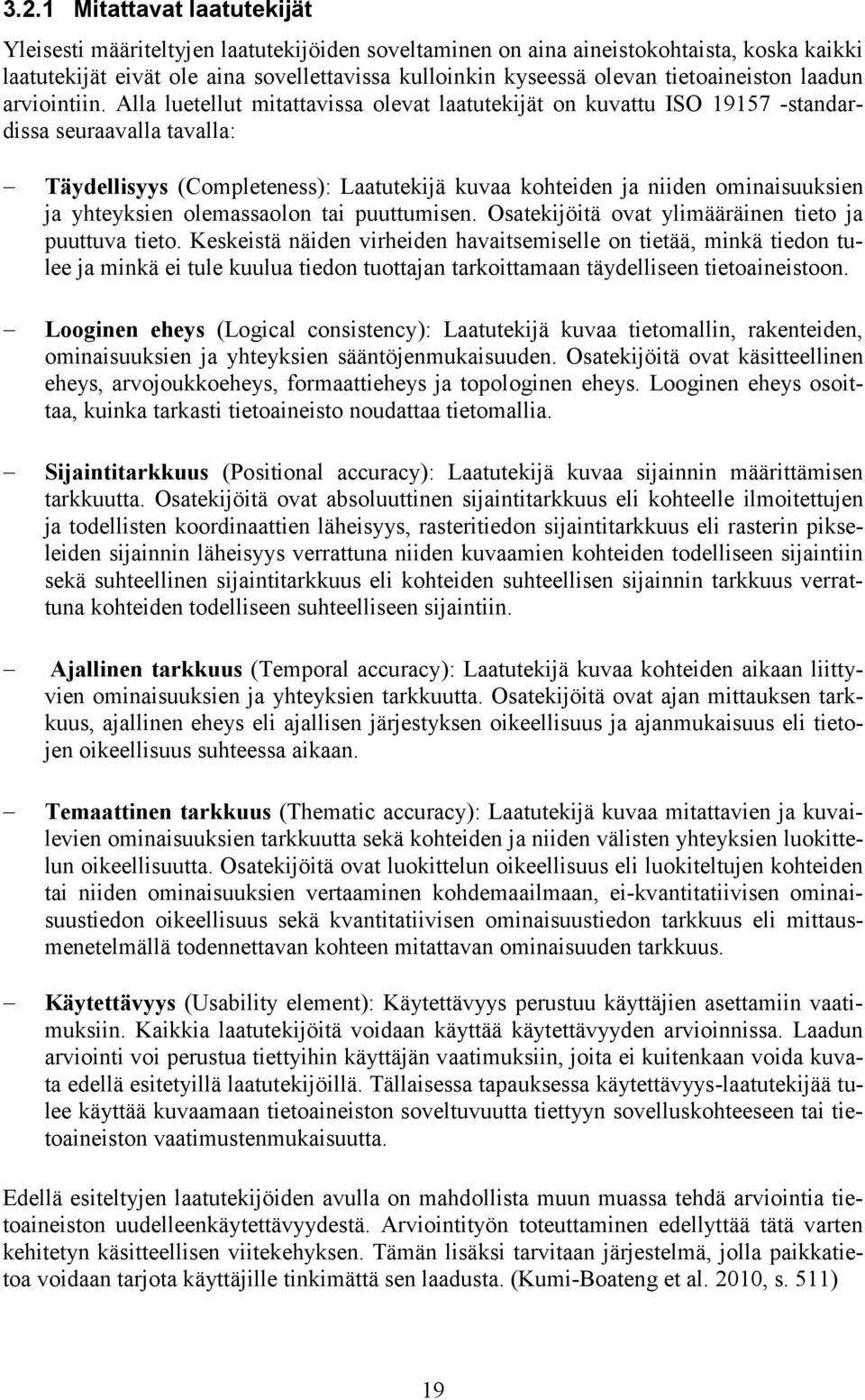 Alla luetellut mitattavissa olevat laatutekijät on kuvattu ISO 19157 -standardissa seuraavalla tavalla: Täydellisyys (Completeness): Laatutekijä kuvaa kohteiden ja niiden ominaisuuksien ja yhteyksien
