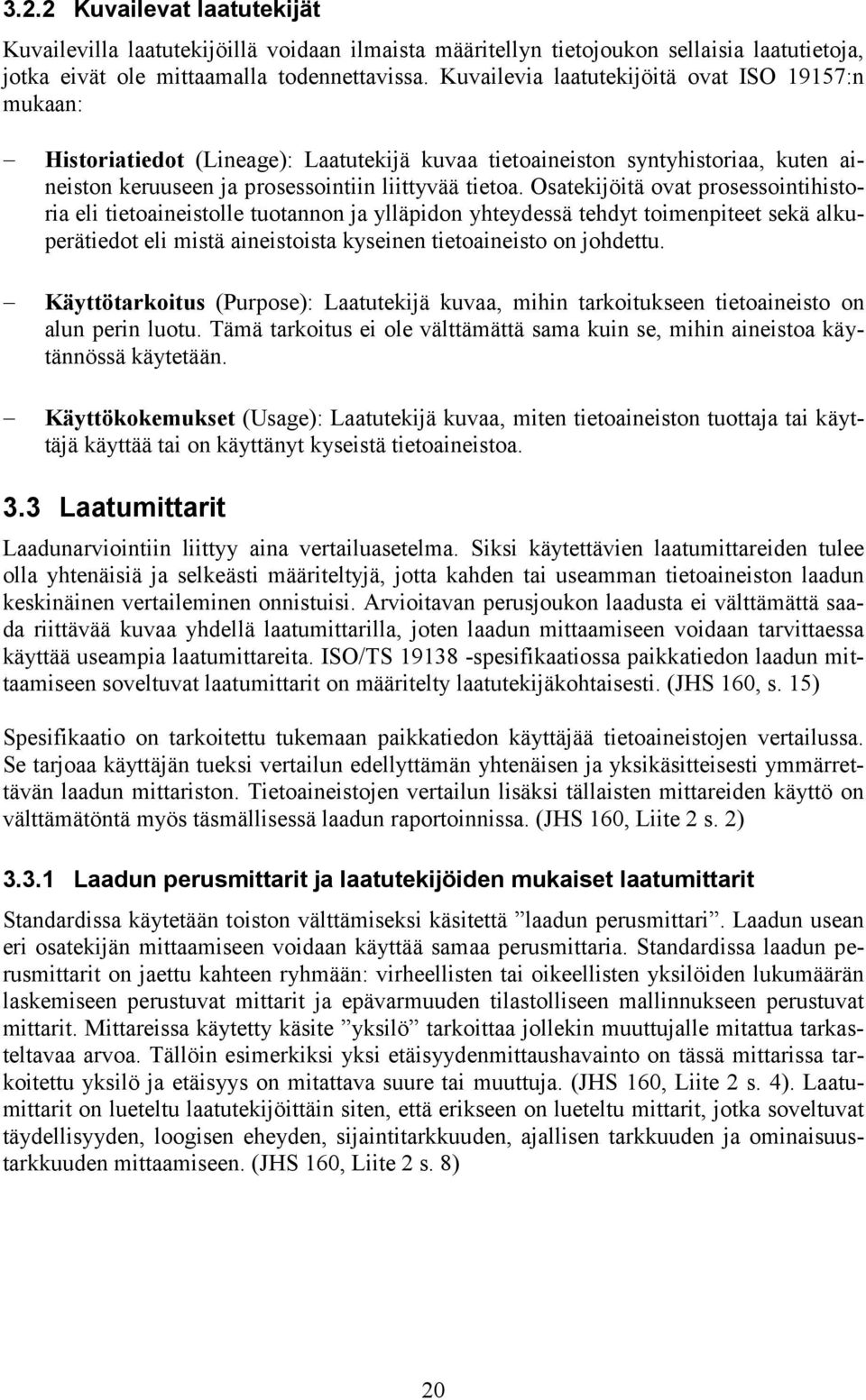 Osatekijöitä ovat prosessointihistoria eli tietoaineistolle tuotannon ja ylläpidon yhteydessä tehdyt toimenpiteet sekä alkuperätiedot eli mistä aineistoista kyseinen tietoaineisto on johdettu.