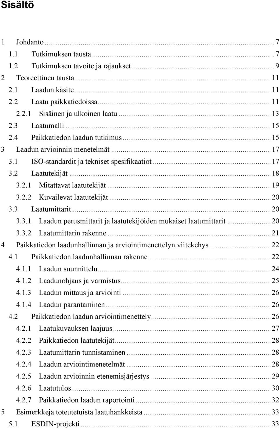 .. 19 3.2.2 Kuvailevat laatutekijät... 20 3.3 Laatumittarit... 20 3.3.1 Laadun perusmittarit ja laatutekijöiden mukaiset laatumittarit... 20 3.3.2 Laatumittarin rakenne.