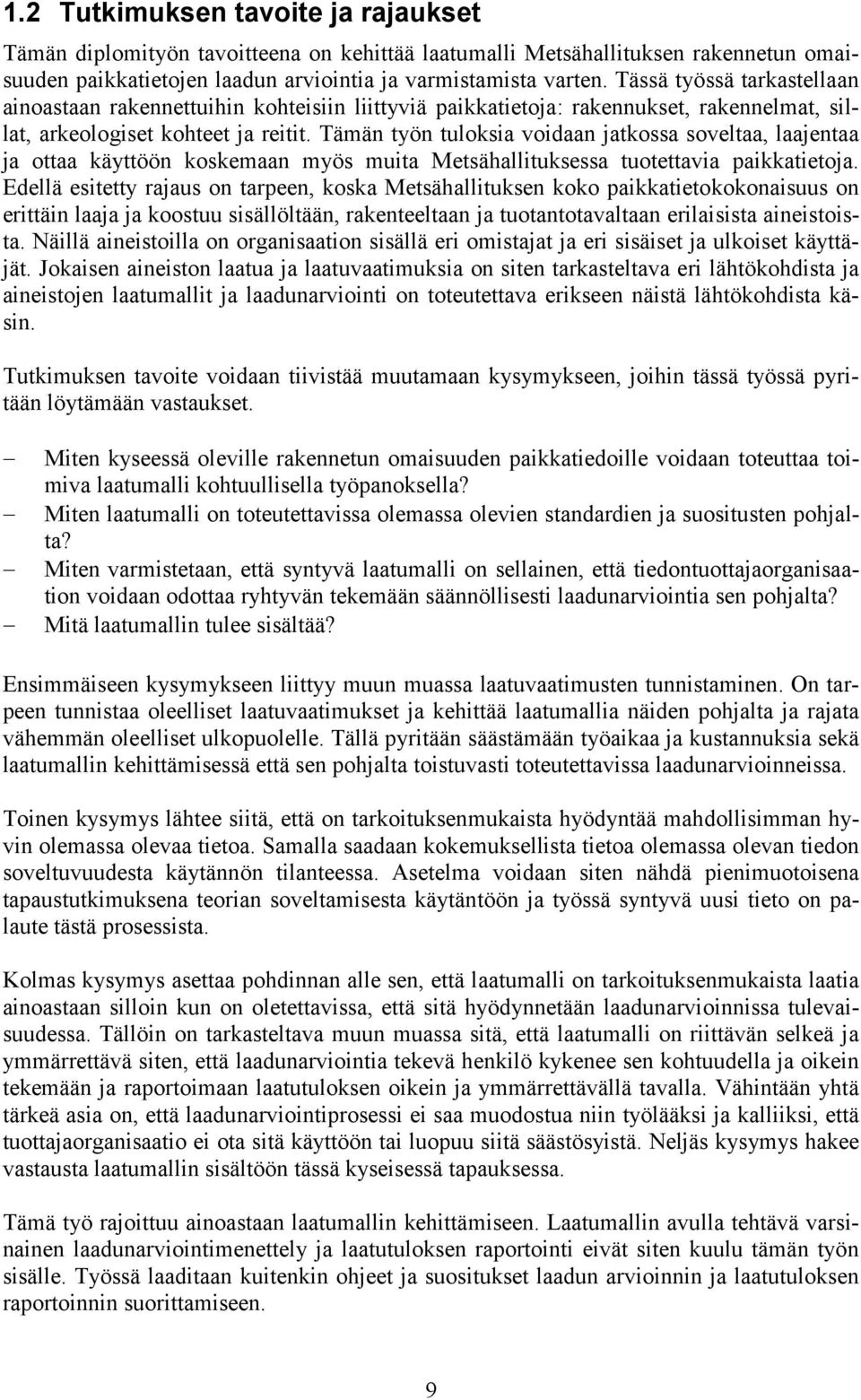 Tämän työn tuloksia voidaan jatkossa soveltaa, laajentaa ja ottaa käyttöön koskemaan myös muita Metsähallituksessa tuotettavia paikkatietoja.