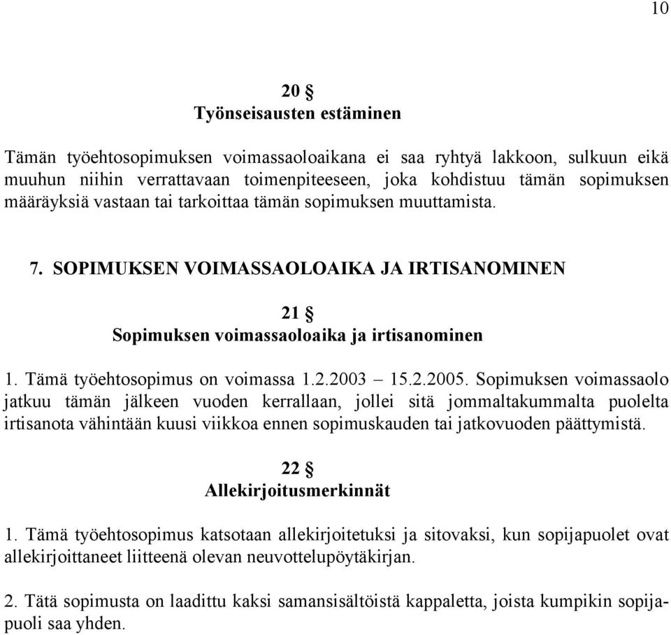 Sopimuksen voimassaolo jatkuu tämän jälkeen vuoden kerrallaan, jollei sitä jommaltakummalta puolelta irtisanota vähintään kuusi viikkoa ennen sopimuskauden tai jatkovuoden päättymistä.