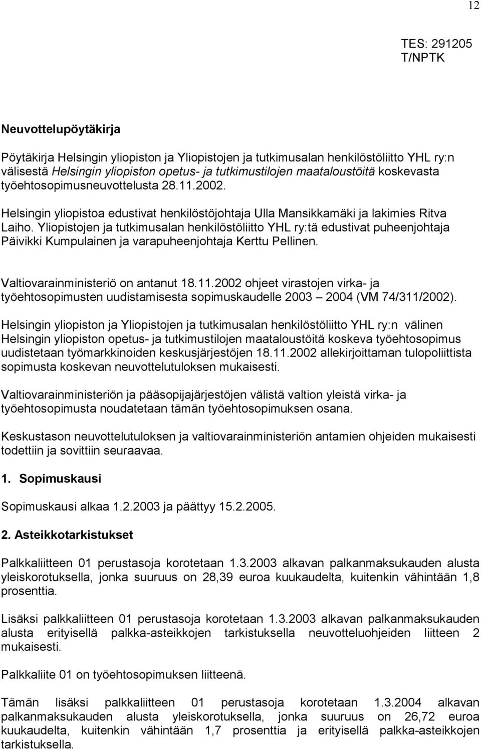 Yliopistojen ja tutkimusalan henkilöstöliitto YHL ry:tä edustivat puheenjohtaja Päivikki Kumpulainen ja varapuheenjohtaja Kerttu Pellinen. Valtiovarainministeriö on antanut 18.11.