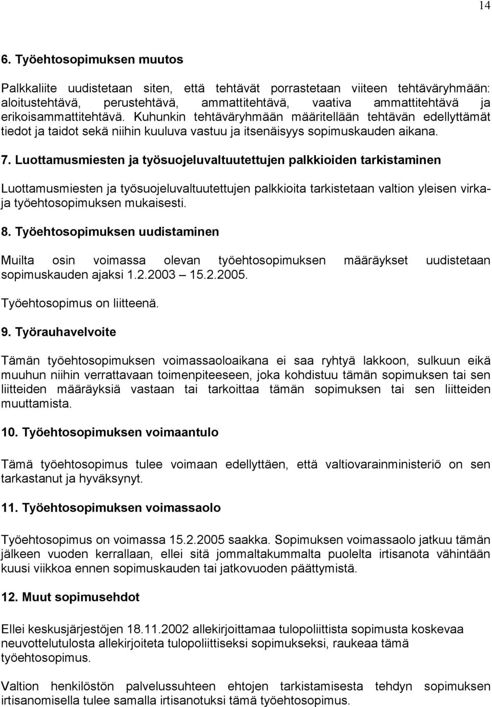 Luottamusmiesten ja työsuojeluvaltuutettujen palkkioiden tarkistaminen Luottamusmiesten ja työsuojeluvaltuutettujen palkkioita tarkistetaan valtion yleisen virkaja työehtosopimuksen mukaisesti. 8.