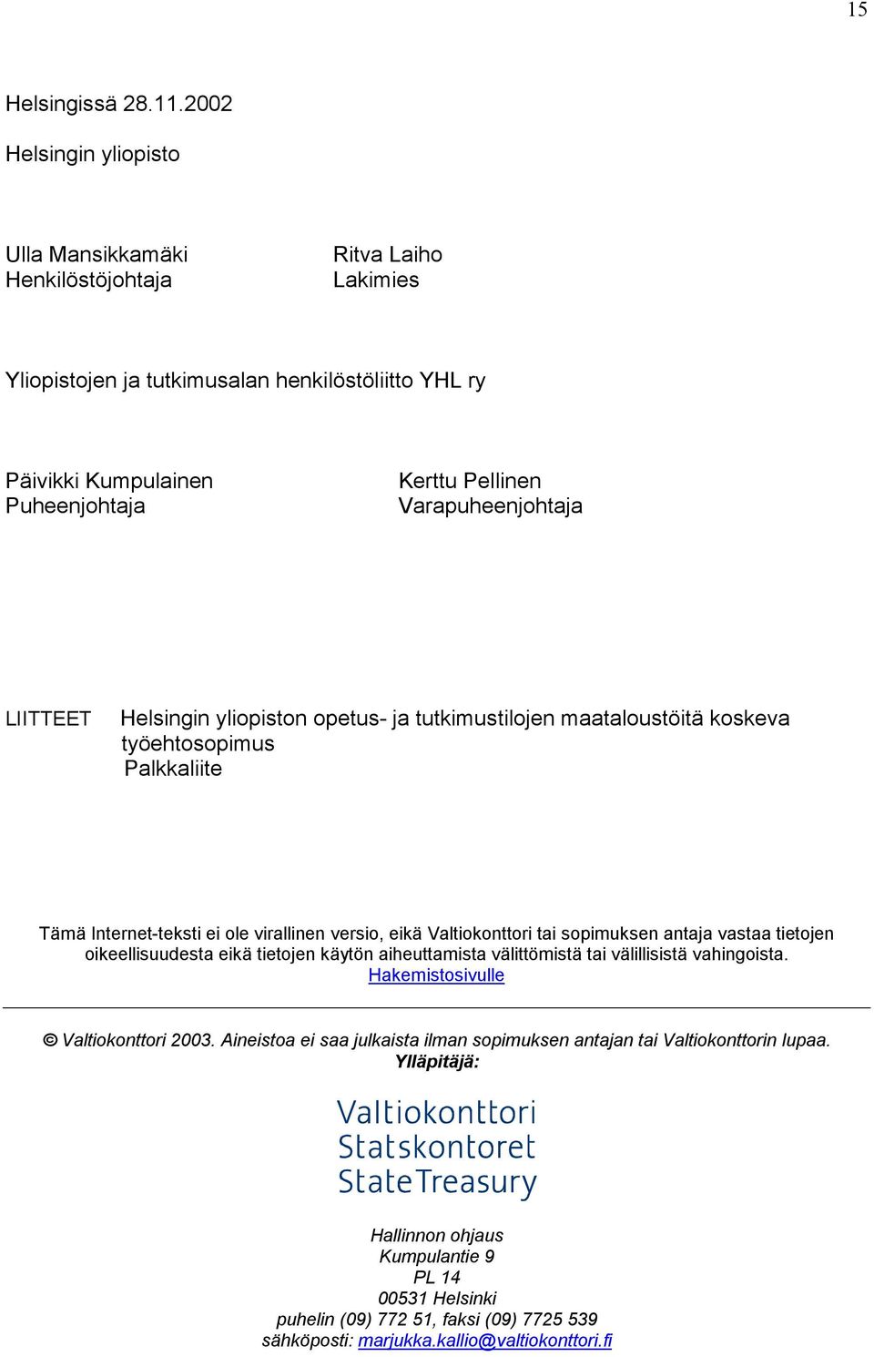 Varapuheenjohtaja LIITTEET Helsingin yliopiston opetus- ja tutkimustilojen maataloustöitä koskeva työehtosopimus Palkkaliite Tämä Internet-teksti ei ole virallinen versio, eikä Valtiokonttori tai