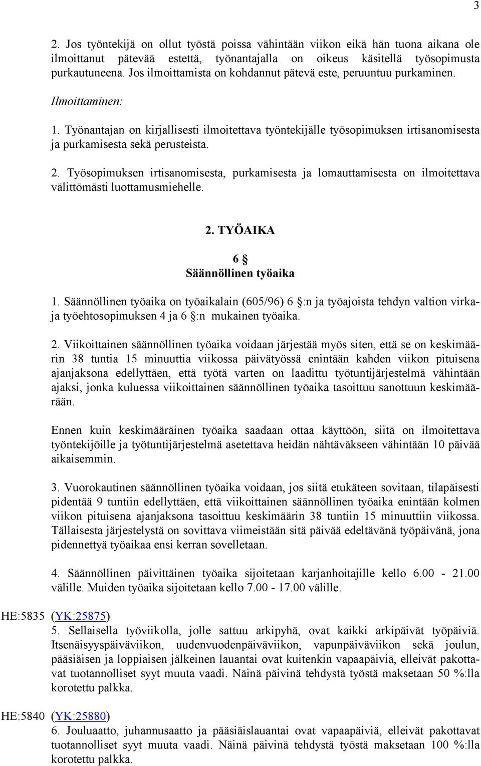 Työnantajan on kirjallisesti ilmoitettava työntekijälle työsopimuksen irtisanomisesta ja purkamisesta sekä perusteista. 2.