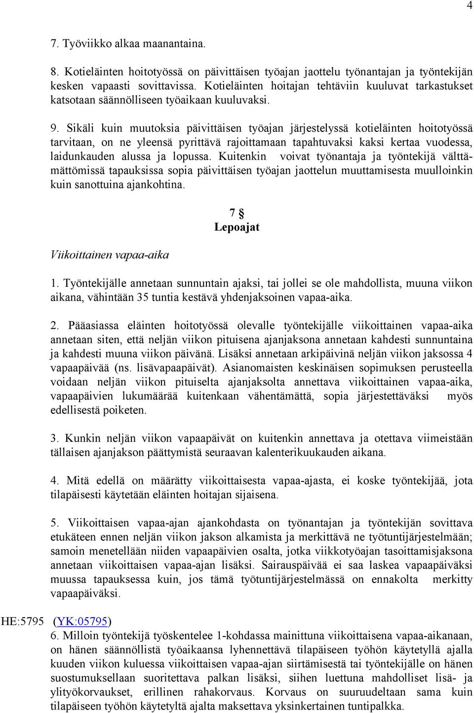 Sikäli kuin muutoksia päivittäisen työajan järjestelyssä kotieläinten hoitotyössä tarvitaan, on ne yleensä pyrittävä rajoittamaan tapahtuvaksi kaksi kertaa vuodessa, laidunkauden alussa ja lopussa.