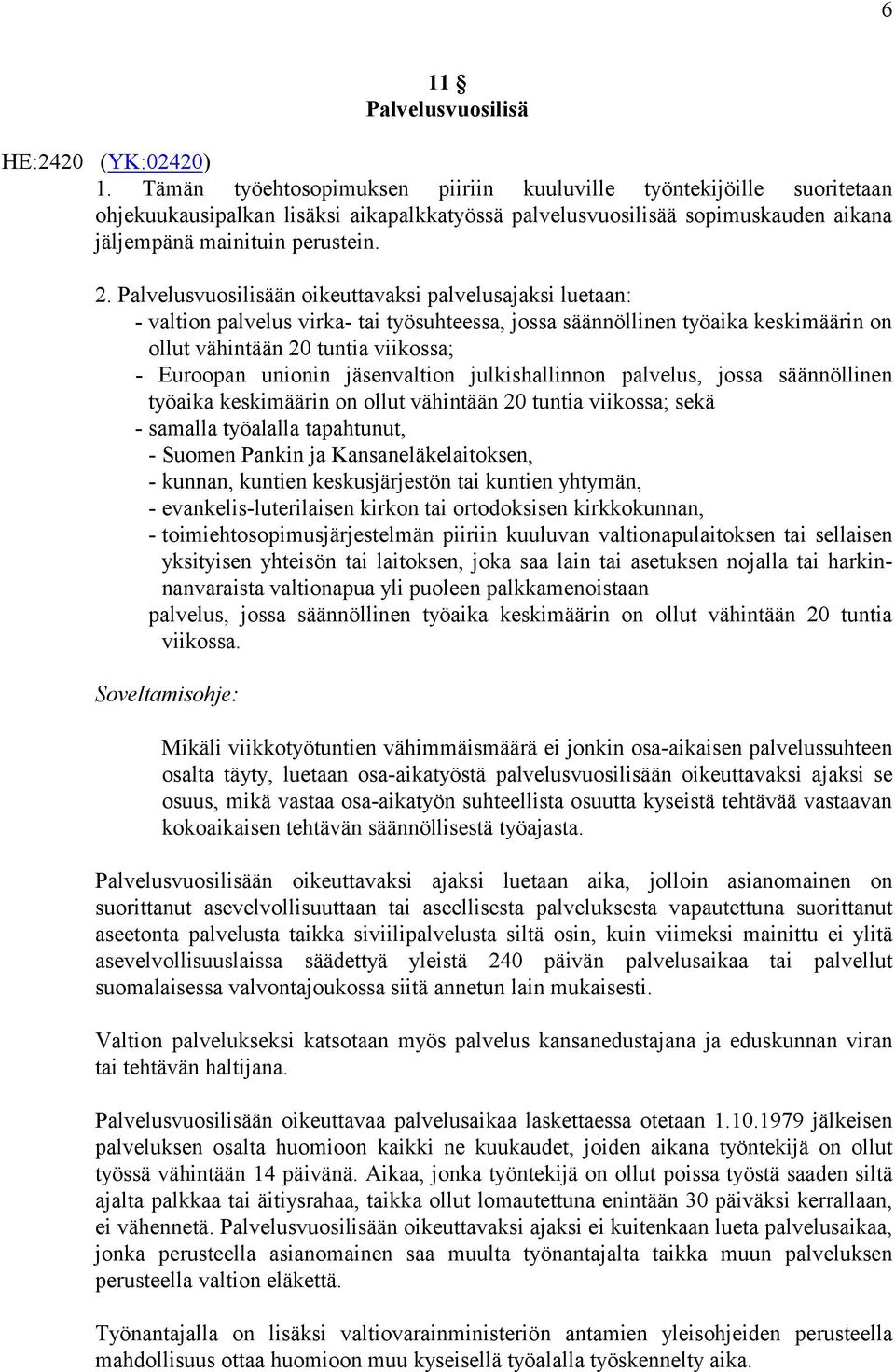 Palvelusvuosilisään oikeuttavaksi palvelusajaksi luetaan: - valtion palvelus virka- tai työsuhteessa, jossa säännöllinen työaika keskimäärin on ollut vähintään 20 tuntia viikossa; - Euroopan unionin