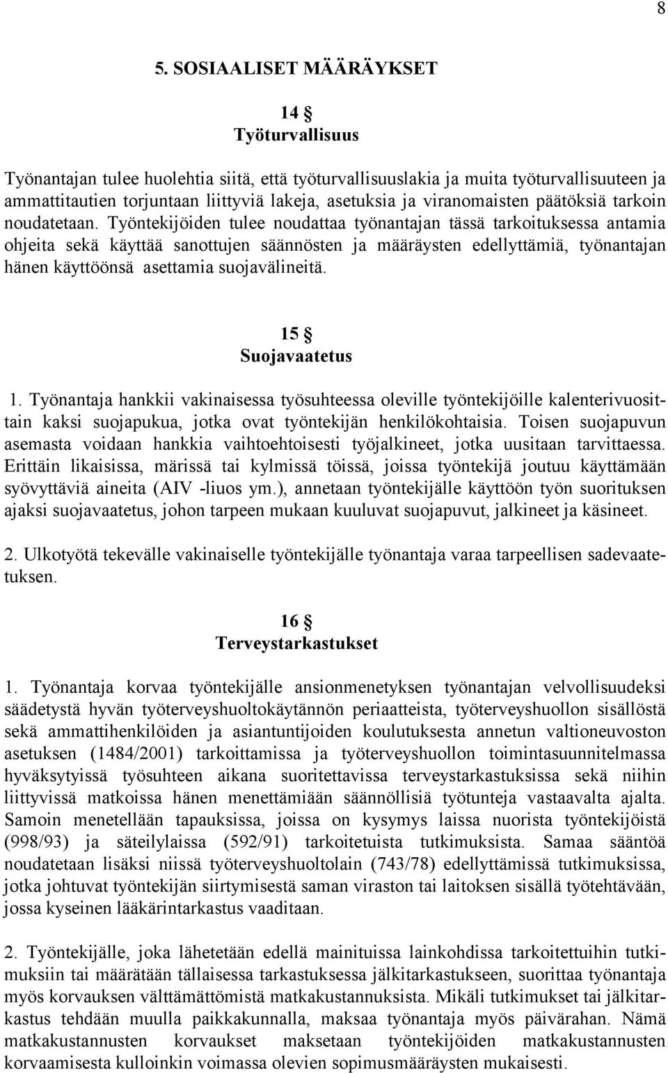 Työntekijöiden tulee noudattaa työnantajan tässä tarkoituksessa antamia ohjeita sekä käyttää sanottujen säännösten ja määräysten edellyttämiä, työnantajan hänen käyttöönsä asettamia suojavälineitä.