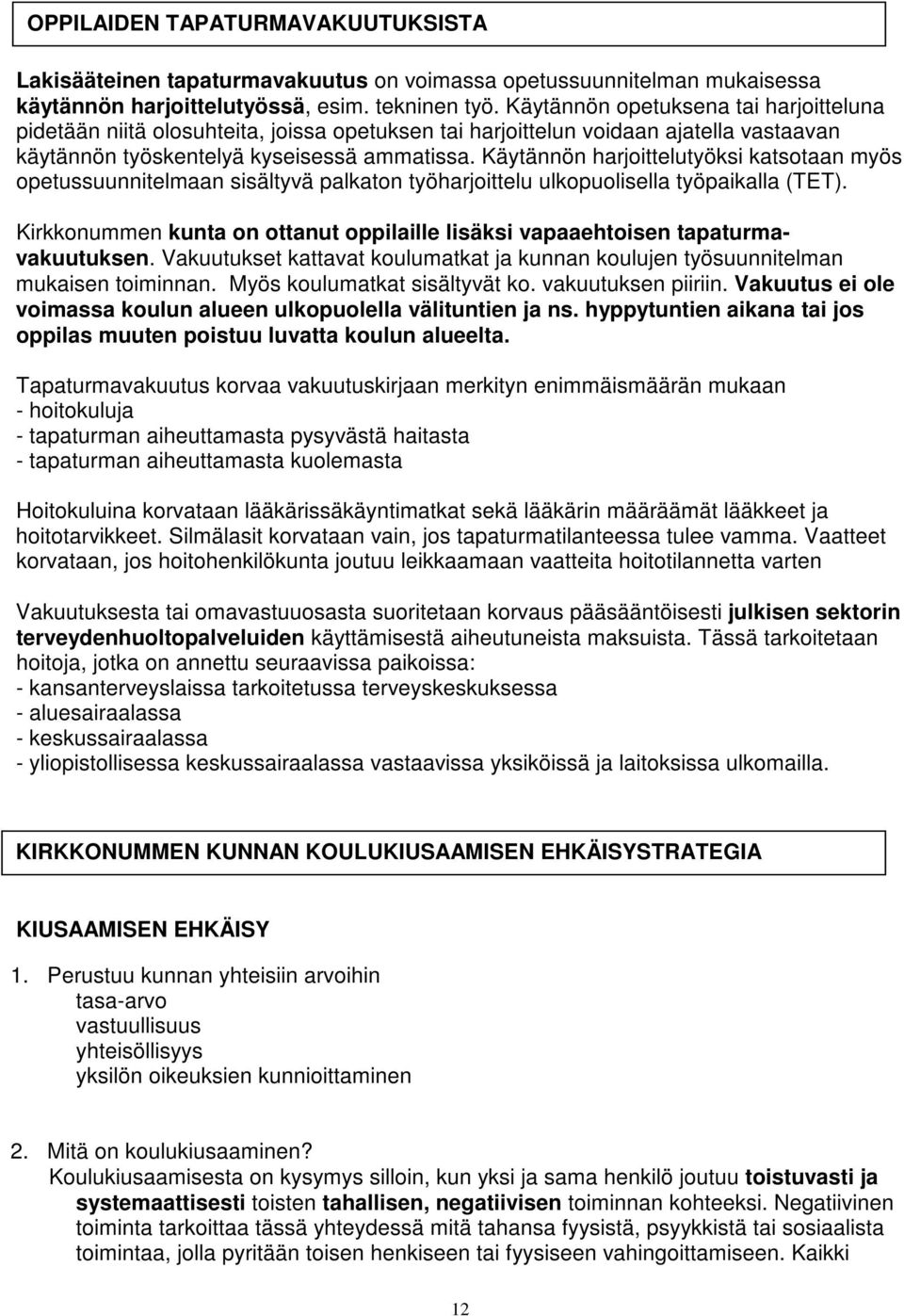 Käytännön harjoittelutyöksi katsotaan myös opetussuunnitelmaan sisältyvä palkaton työharjoittelu ulkopuolisella työpaikalla (TET).