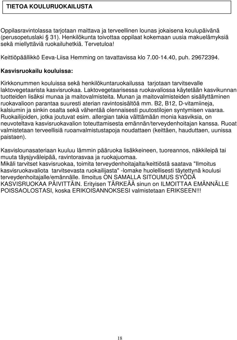 Kasvisruokailu kouluissa: Kirkkonummen kouluissa sekä henkilökuntaruokailussa tarjotaan tarvitsevalle laktovegetaarista kasvisruokaa.