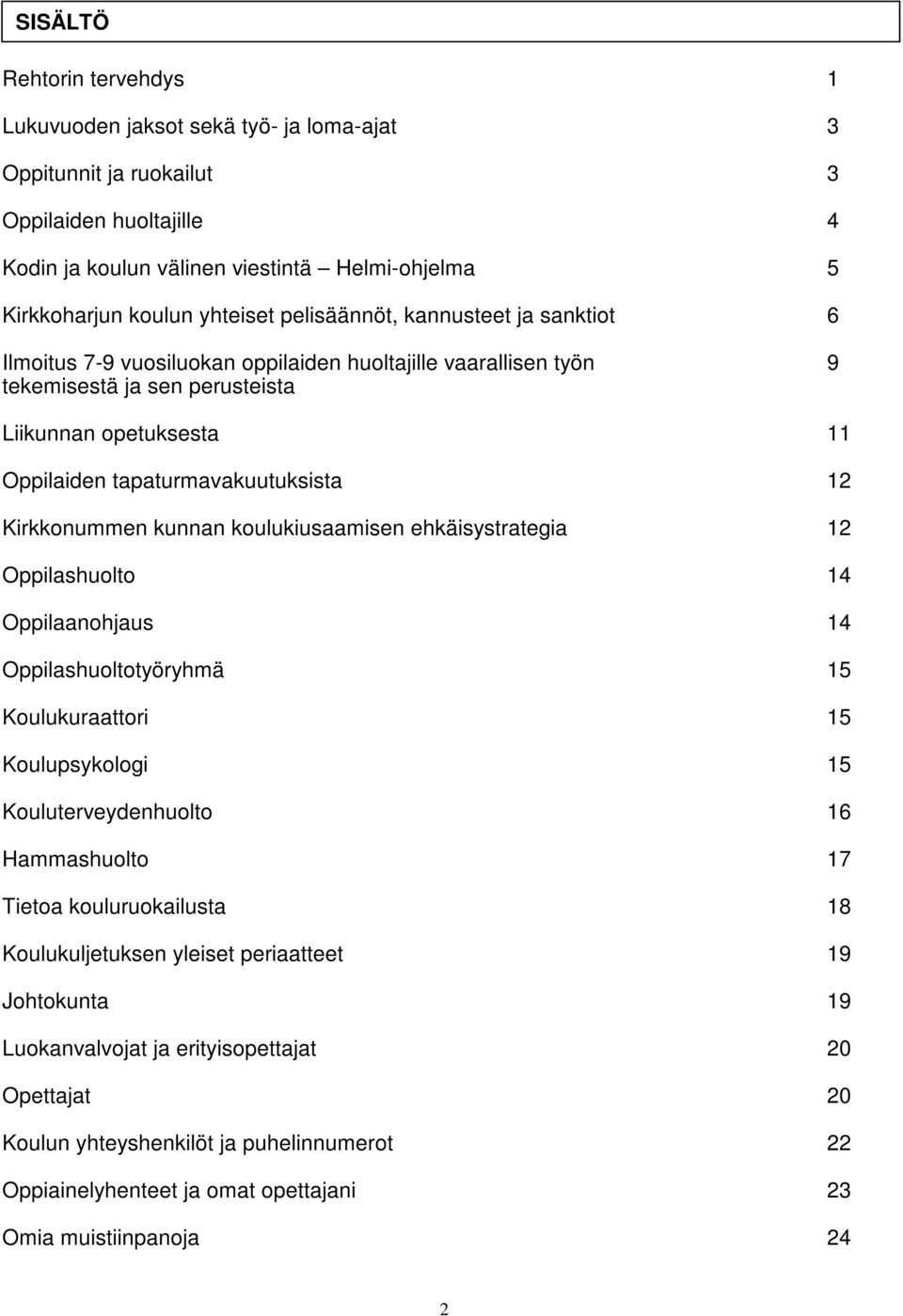 tapaturmavakuutuksista 12 Kirkkonummen kunnan koulukiusaamisen ehkäisystrategia 12 Oppilashuolto 14 Oppilaanohjaus 14 Oppilashuoltotyöryhmä 15 Koulukuraattori 15 Koulupsykologi 15