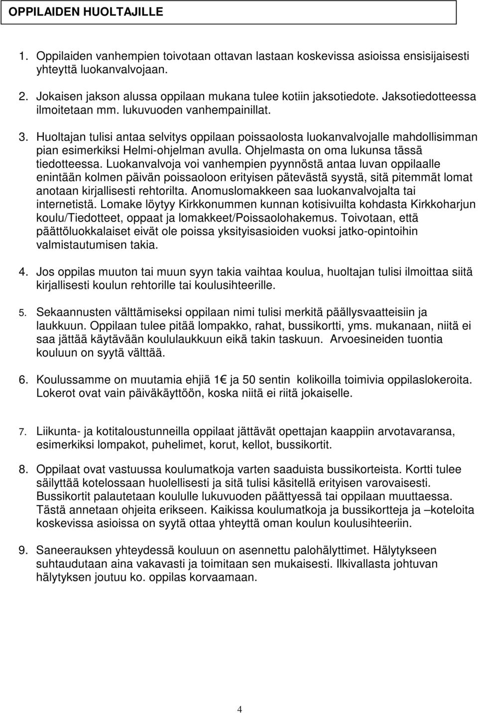 Huoltajan tulisi antaa selvitys oppilaan poissaolosta luokanvalvojalle mahdollisimman pian esimerkiksi Helmi-ohjelman avulla. Ohjelmasta on oma lukunsa tässä tiedotteessa.