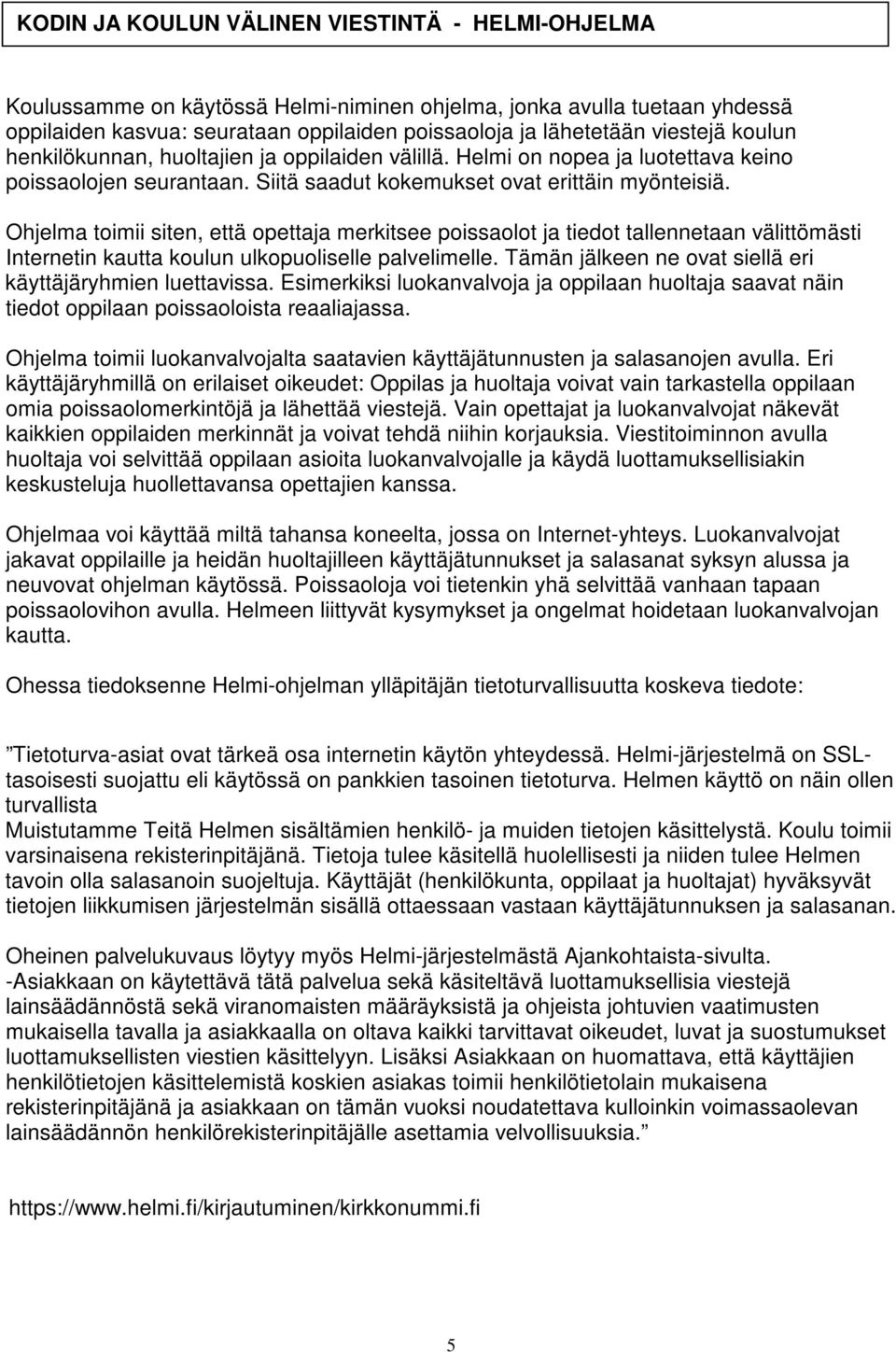 Ohjelma toimii siten, että opettaja merkitsee poissaolot ja tiedot tallennetaan välittömästi Internetin kautta koulun ulkopuoliselle palvelimelle.