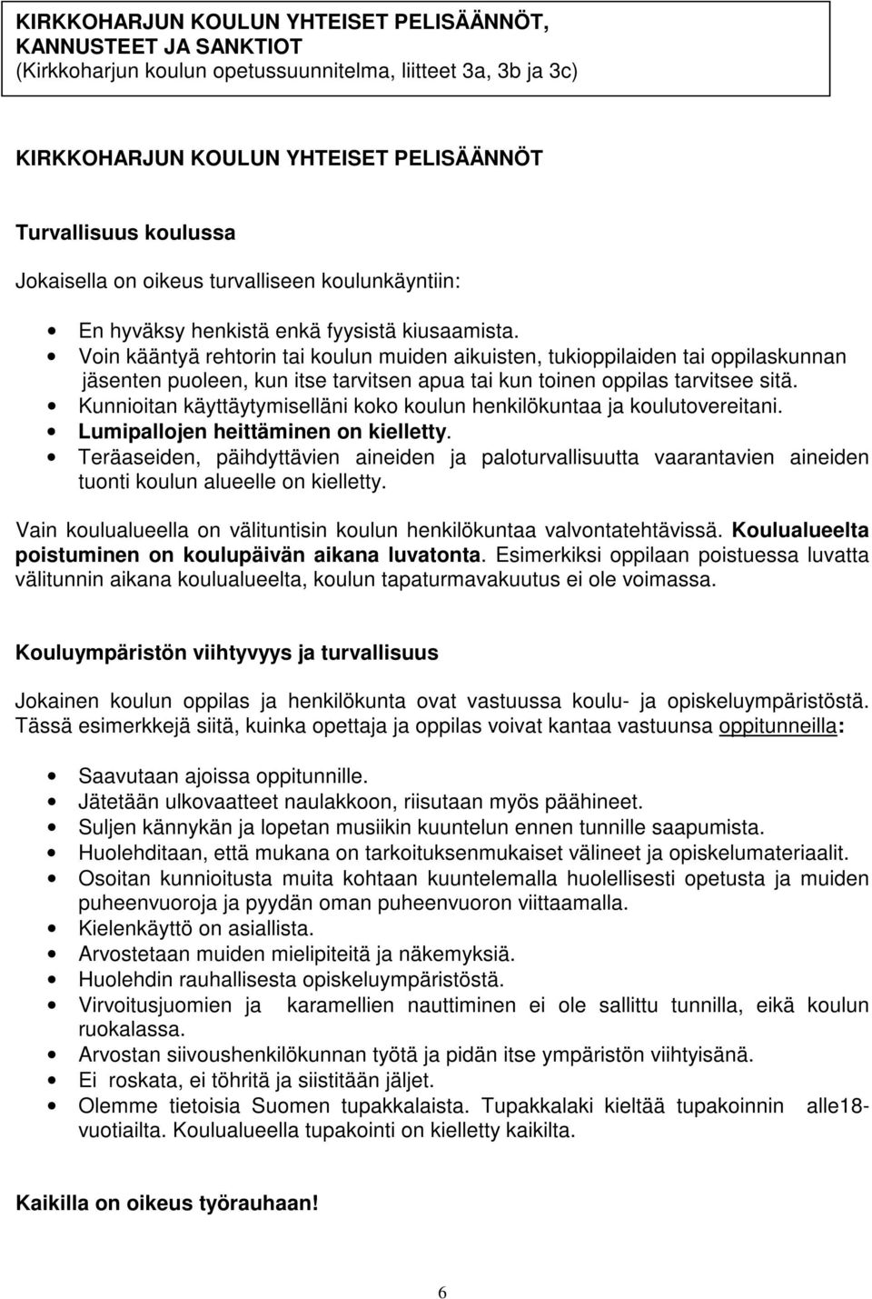 Voin kääntyä rehtorin tai koulun muiden aikuisten, tukioppilaiden tai oppilaskunnan jäsenten puoleen, kun itse tarvitsen apua tai kun toinen oppilas tarvitsee sitä.