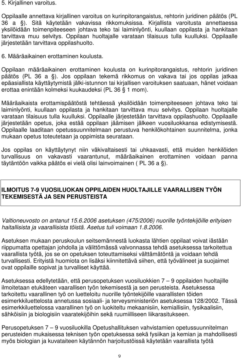 Oppilaan huoltajalle varataan tilaisuus tulla kuulluksi. Oppilaalle järjestetään tarvittava oppilashuolto. 6. Määräaikainen erottaminen koulusta.